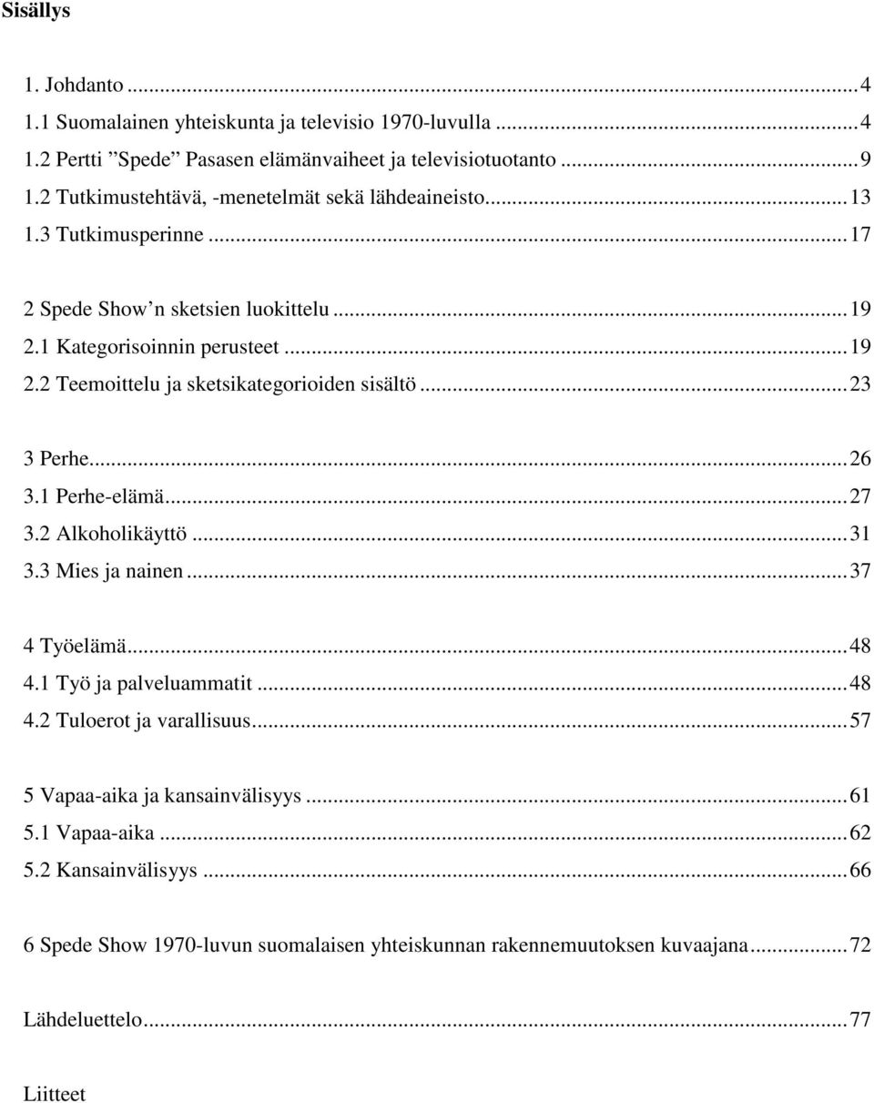 ..23 3 Perhe...26 3.1 Perhe-elämä...27 3.2 Alkoholikäyttö...31 3.3 Mies ja nainen...37 4 Työelämä...48 4.1 Työ ja palveluammatit...48 4.2 Tuloerot ja varallisuus.