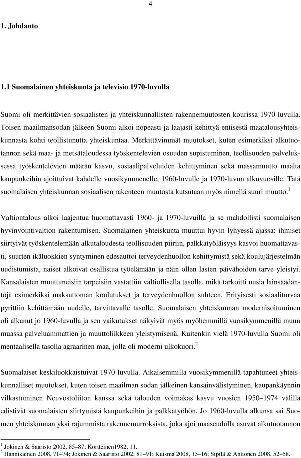 Merkittävimmät muutokset, kuten esimerkiksi alkutuotannon sekä maa- ja metsätaloudessa työskentelevien osuuden supistuminen, teollisuuden palveluksessa työskentelevien määrän kasvu,