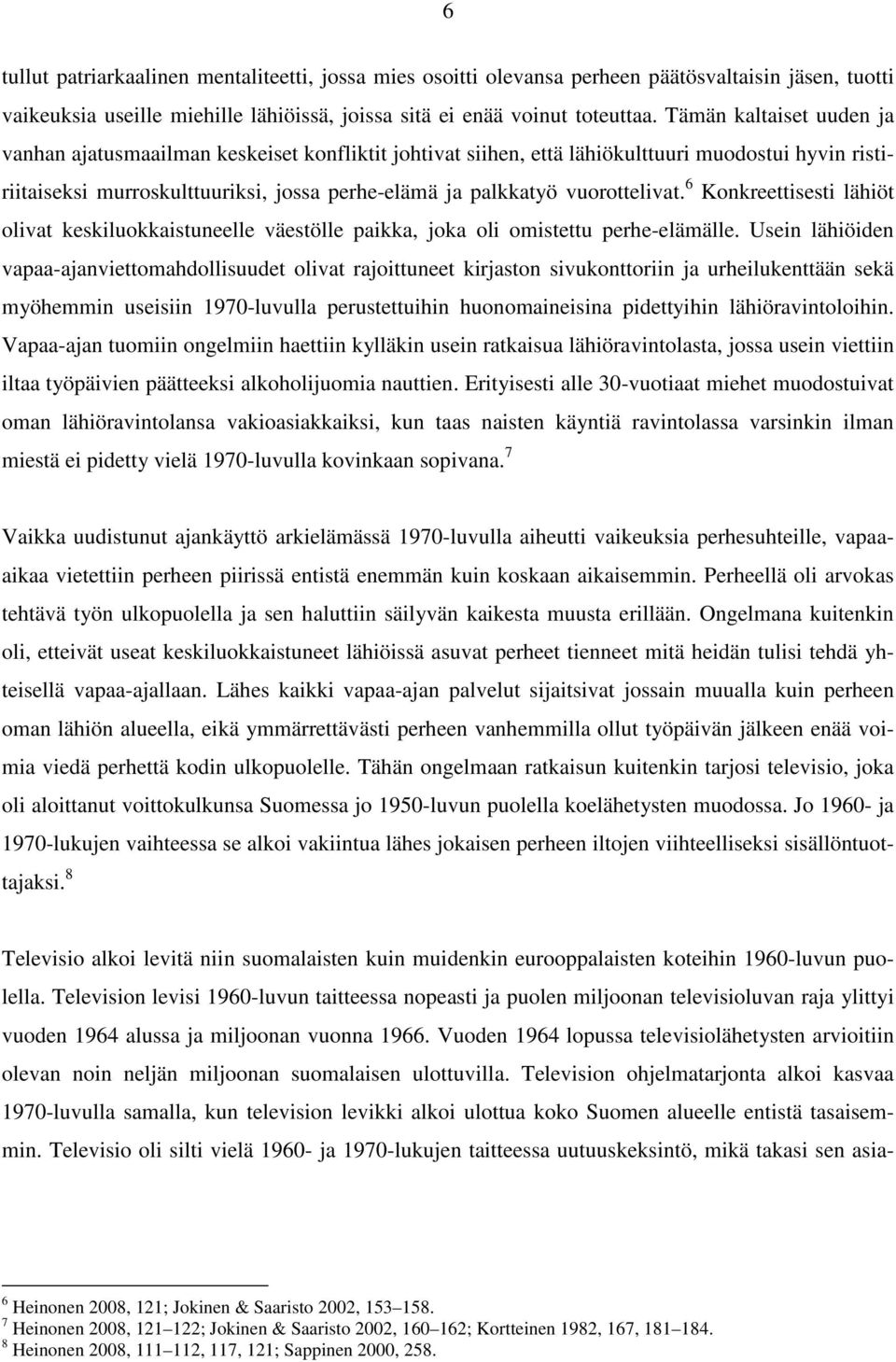 vuorottelivat. 6 Konkreettisesti lähiöt olivat keskiluokkaistuneelle väestölle paikka, joka oli omistettu perhe-elämälle.