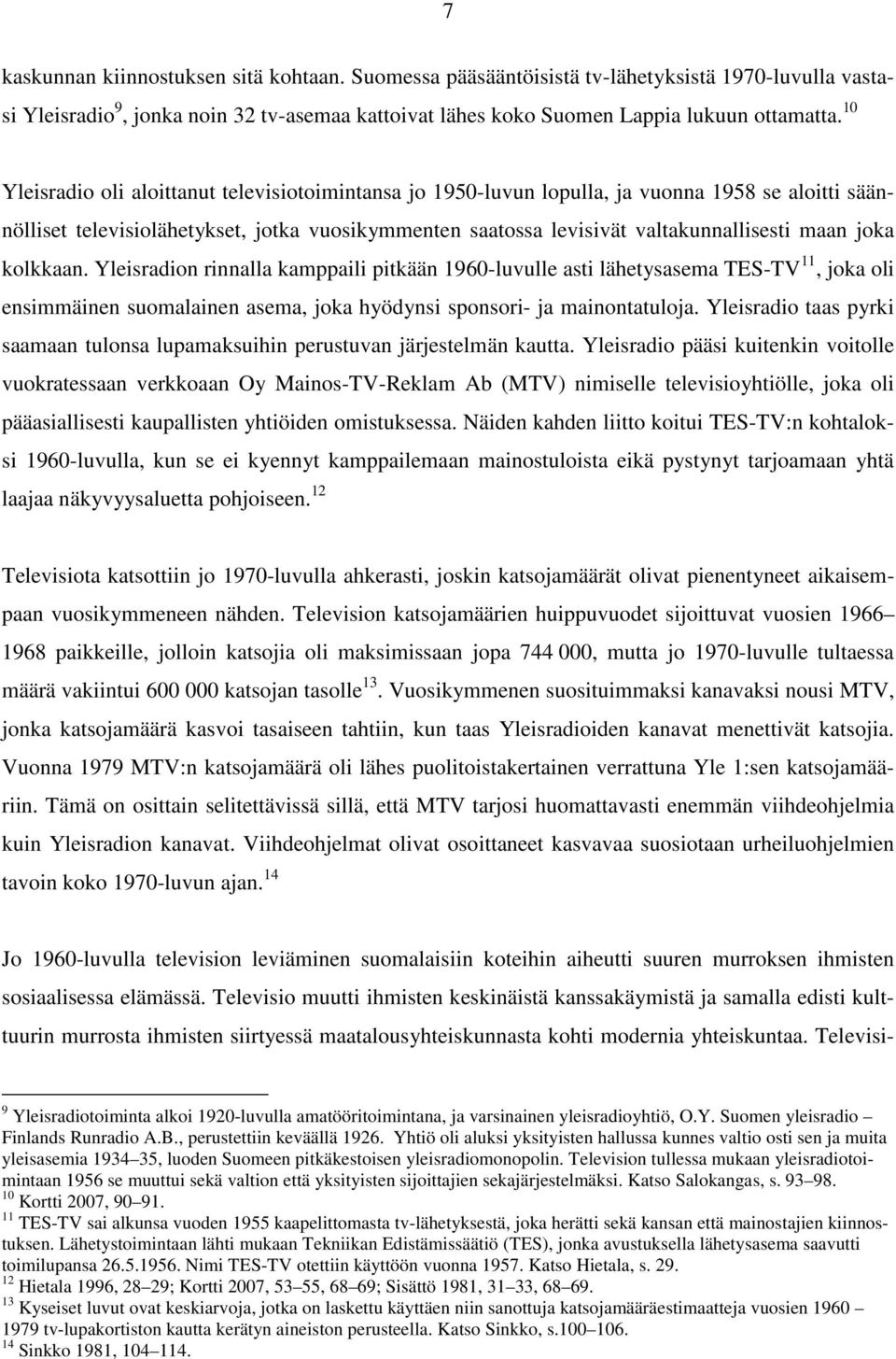 joka kolkkaan. Yleisradion rinnalla kamppaili pitkään 1960-luvulle asti lähetysasema TES-TV 11, joka oli ensimmäinen suomalainen asema, joka hyödynsi sponsori- ja mainontatuloja.