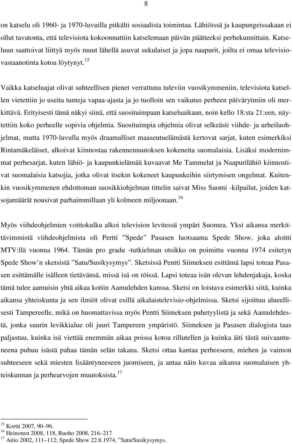 15 Vaikka katseluajat olivat suhteellisen pienet verrattuna tuleviin vuosikymmeniin, televisiota katsellen vietettiin jo useita tunteja vapaa-ajasta ja jo tuolloin sen vaikutus perheen päivärytmiin