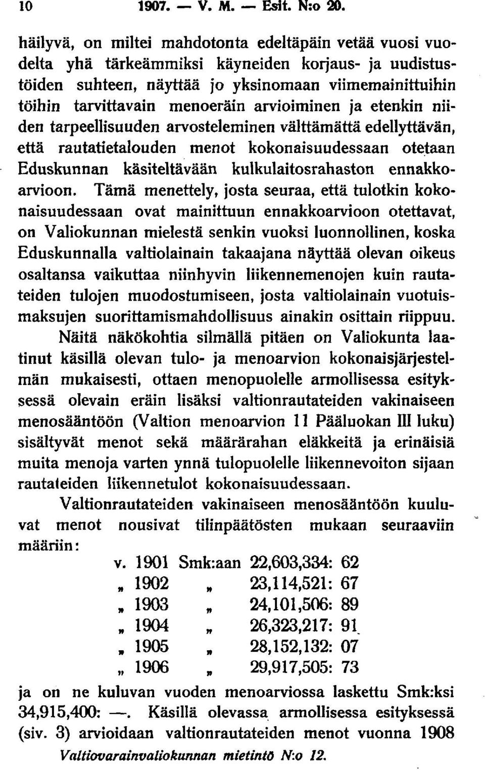 arvioiminen ja etenkin niiden tarpeellisuuden arvosteleminen välttämättä edellyttävän, että rautatietalouden menot kokonaisuudessaan otetaan Eduskunnan käsiteltävään kulkulaitosrahaston