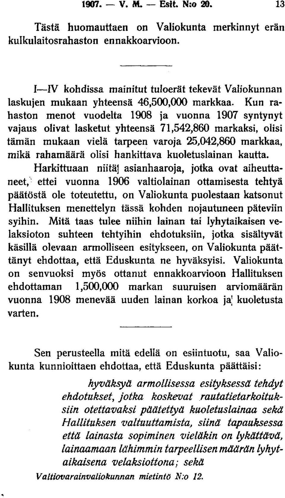 Kun rahaston menot vuodelta 1908 ja vuonna 1907 syntynyt vajaus olivat lasketut yhteensä 71,542,860 markaksi, olisi tämän mukaan vielä tarpeen varoja 25,042,860 markkaa, mikä rahamäärä olisi