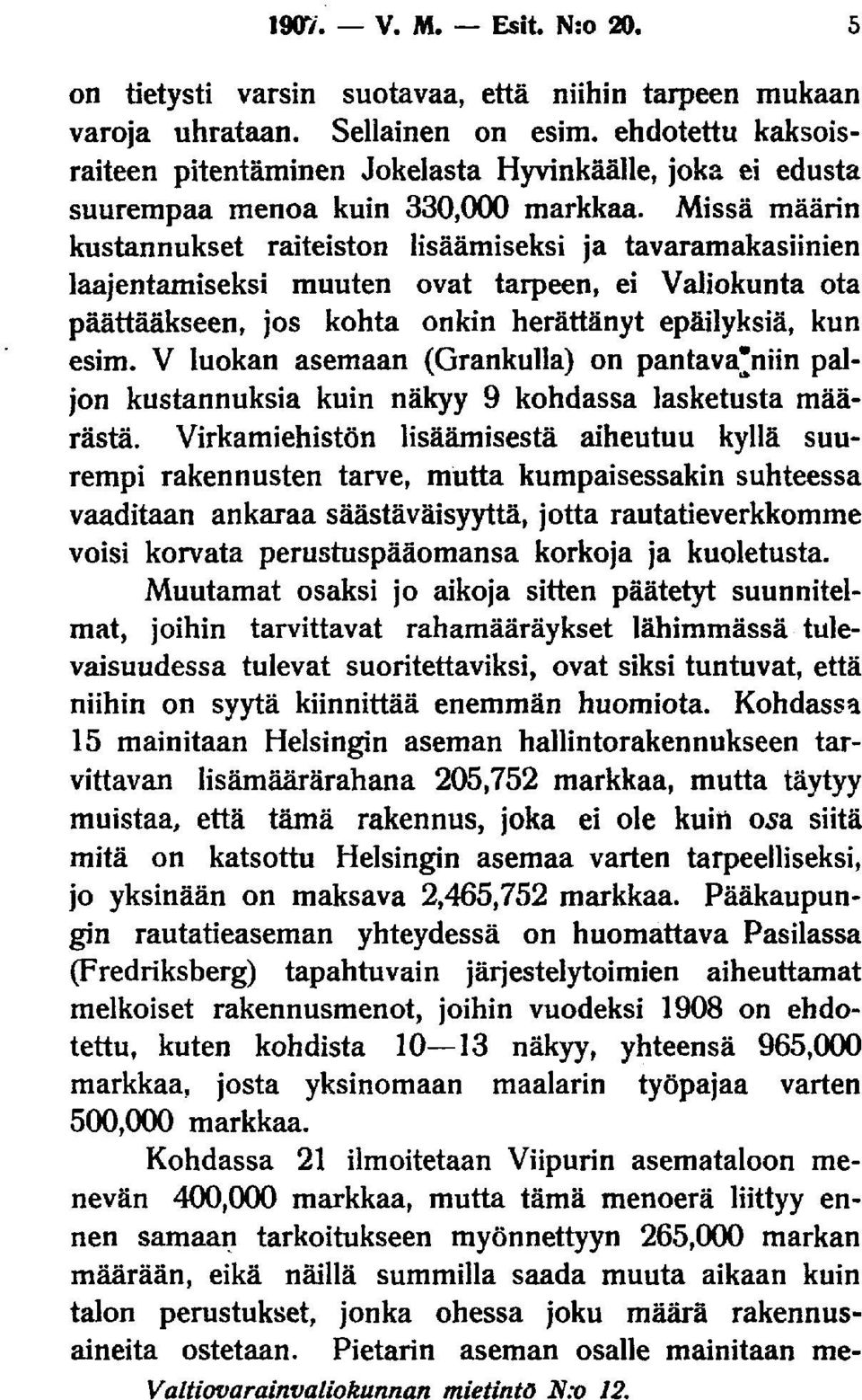 Missä määrin kustannukset raiteiston lisäämiseksi ja tavaramakasiinien laajentamiseksi muuten ovat tarpeen, ei Valiokunta ota päättääkseen, jos kohta onkin herättänyt epäilyksiä, kun esim.
