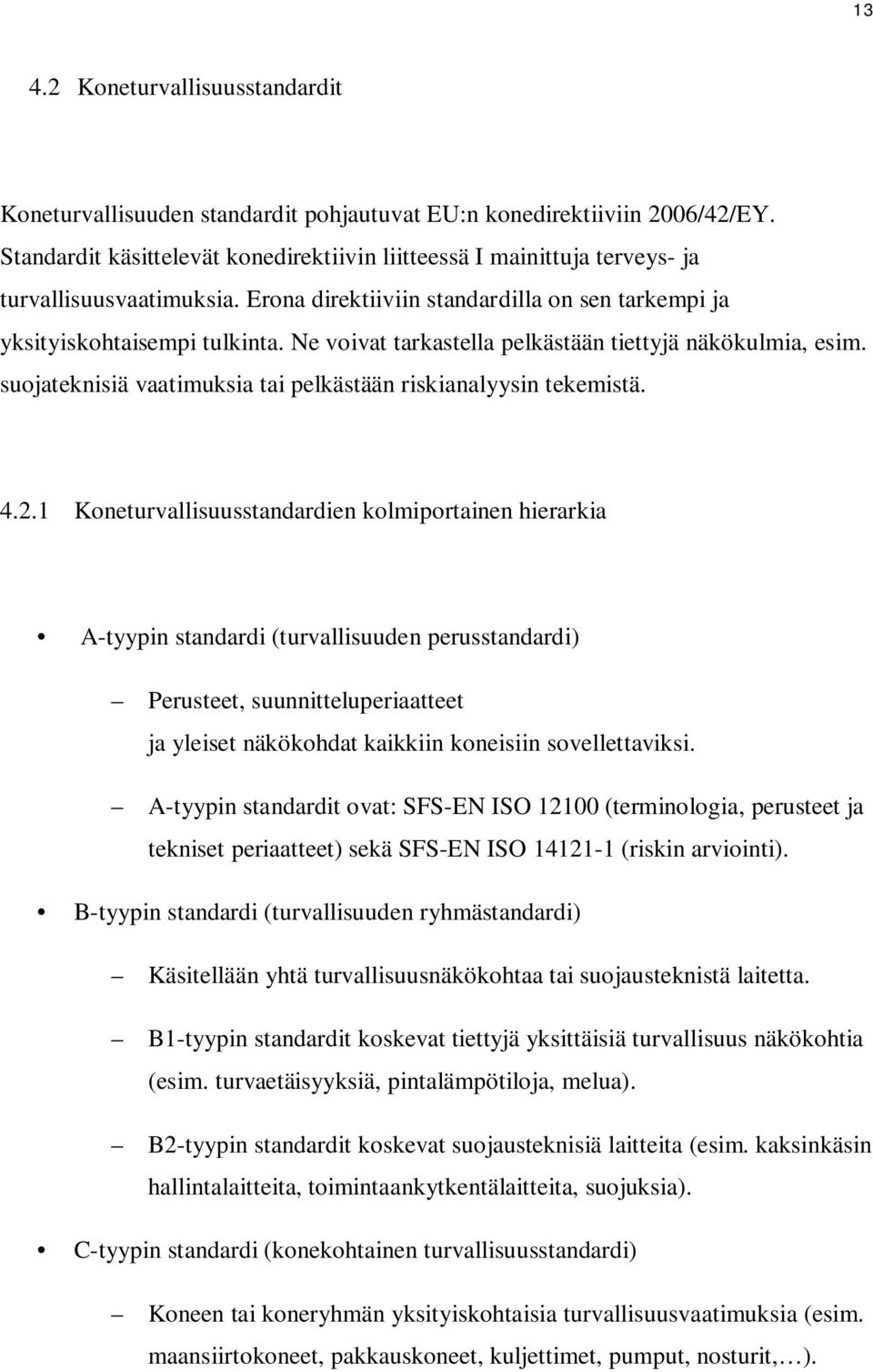 Ne voivat tarkastella pelkästään tiettyjä näkökulmia, esim. suojateknisiä vaatimuksia tai pelkästään riskianalyysin tekemistä. 4.2.