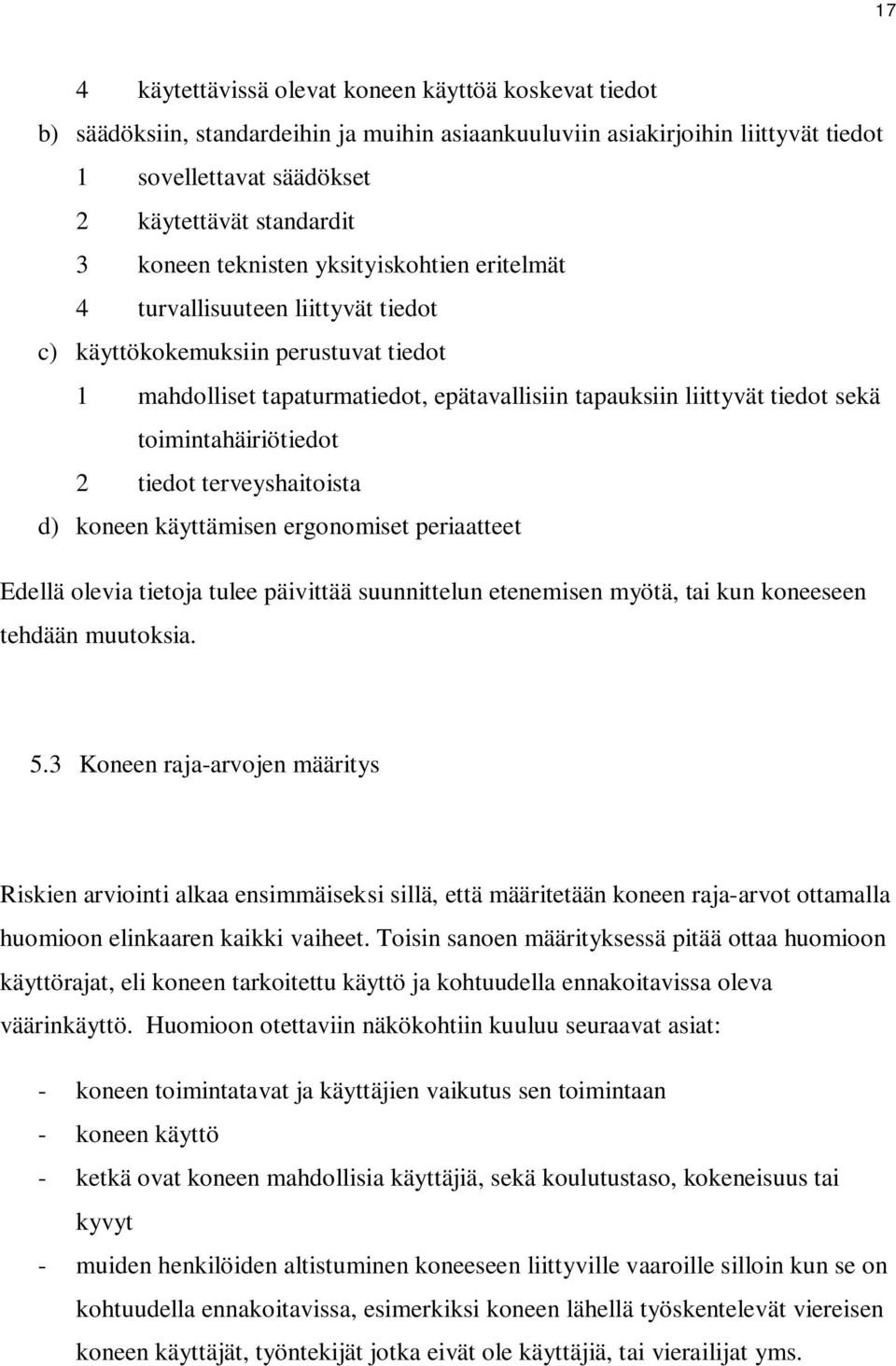 toimintahäiriötiedot 2 tiedot terveyshaitoista d) koneen käyttämisen ergonomiset periaatteet Edellä olevia tietoja tulee päivittää suunnittelun etenemisen myötä, tai kun koneeseen tehdään muutoksia.