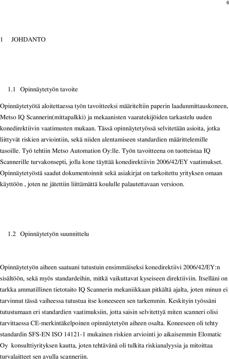 konedirektiivin vaatimusten mukaan. Tässä opinnäytetyössä selvitetään asioita, jotka liittyvät riskien arviointiin, sekä niiden alentamiseen standardien määrittelemille tasoille.