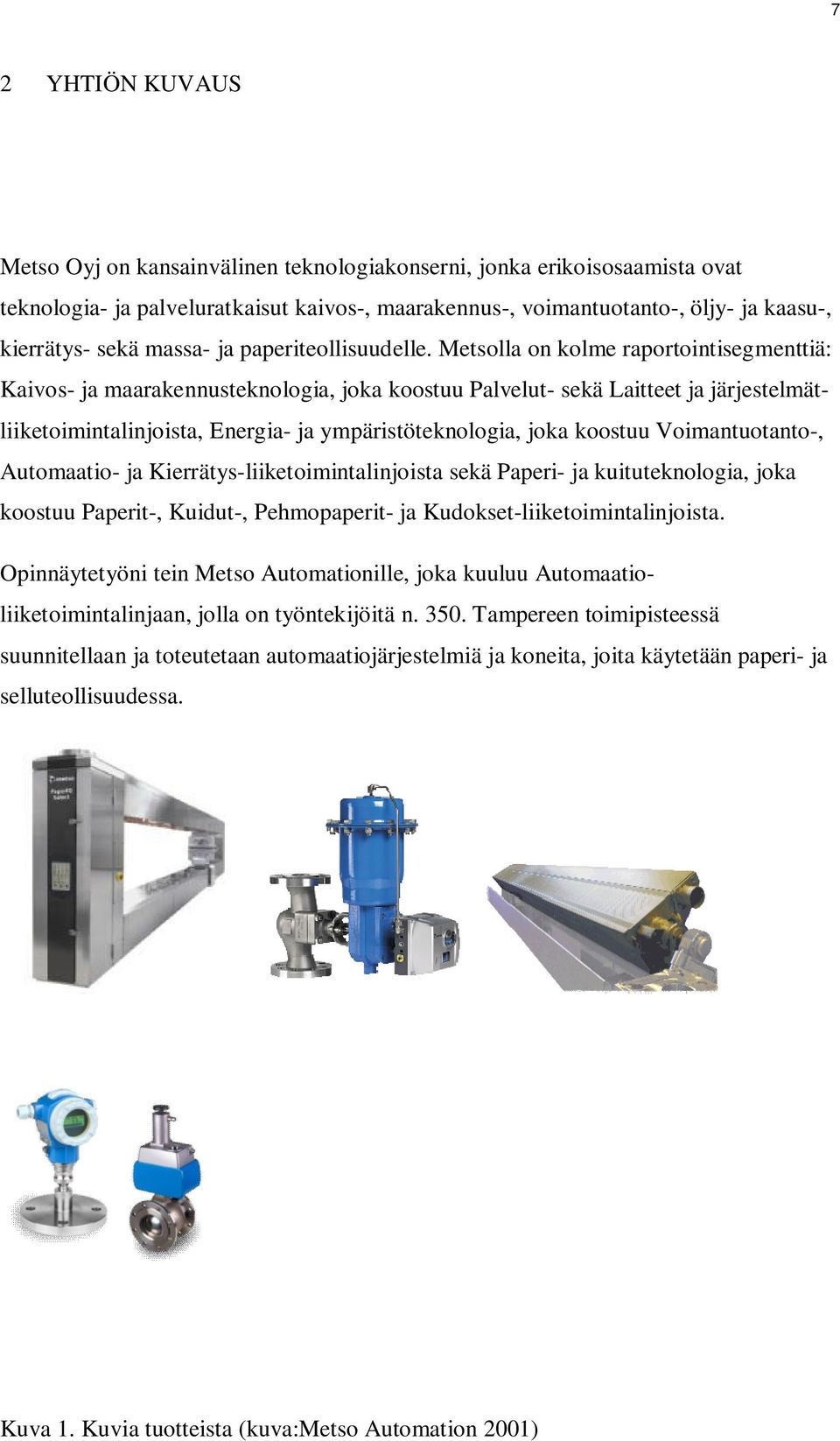 Metsolla on kolme raportointisegmenttiä: Kaivos- ja maarakennusteknologia, joka koostuu Palvelut- sekä Laitteet ja järjestelmätliiketoimintalinjoista, Energia- ja ympäristöteknologia, joka koostuu