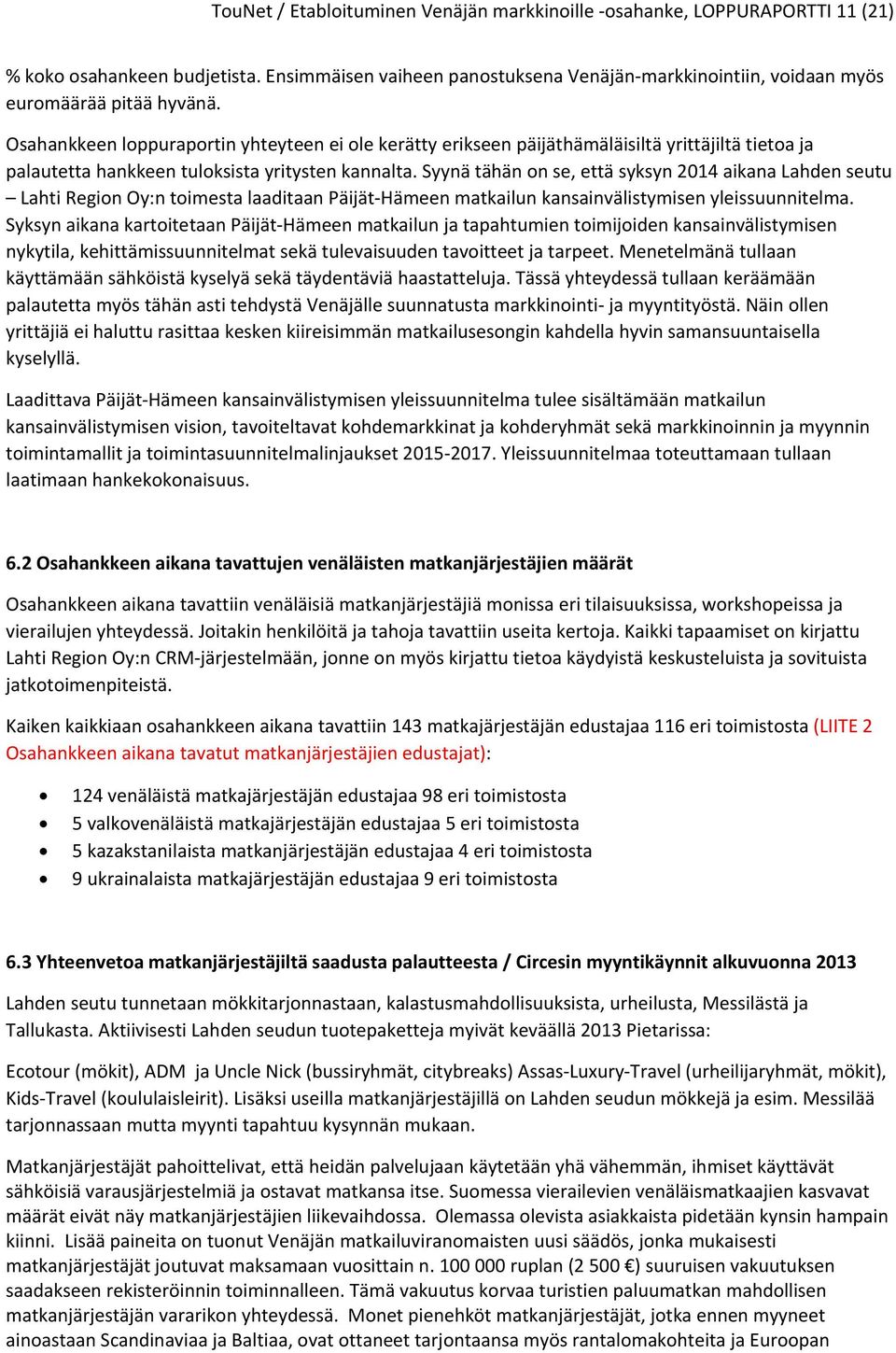 Osahankkeen loppuraportin yhteyteen ei ole kerätty erikseen päijäthämäläisiltä yrittäjiltä tietoa ja palautetta hankkeen tuloksista yritysten kannalta.