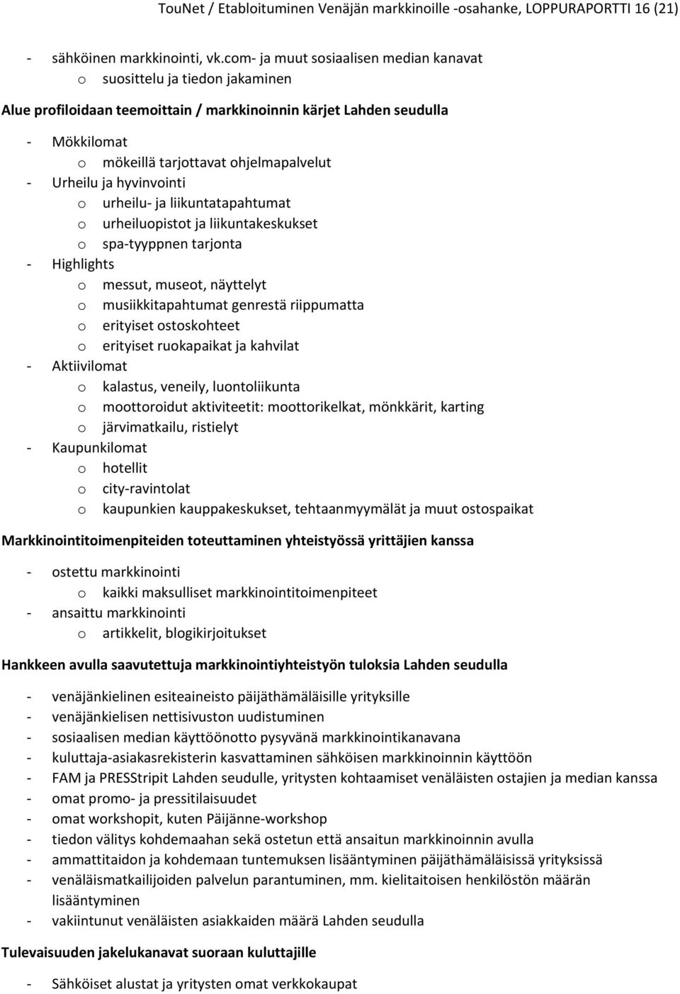 ja hyvinvointi o urheilu ja liikuntatapahtumat o urheiluopistot ja liikuntakeskukset o spa tyyppnen tarjonta Highlights o messut, museot, näyttelyt o musiikkitapahtumat genrestä riippumatta o