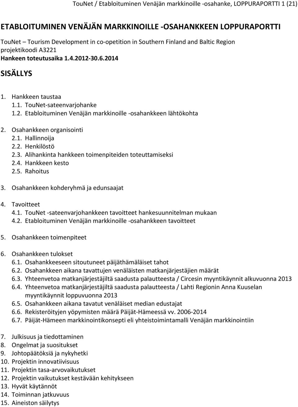 Osahankkeen organisointi 2.1. Hallinnoija 2.2. Henkilöstö 2.3. Alihankinta hankkeen toimenpiteiden toteuttamiseksi 2.4. Hankkeen kesto 2.5. Rahoitus 3. Osahankkeen kohderyhmä ja edunsaajat 4.