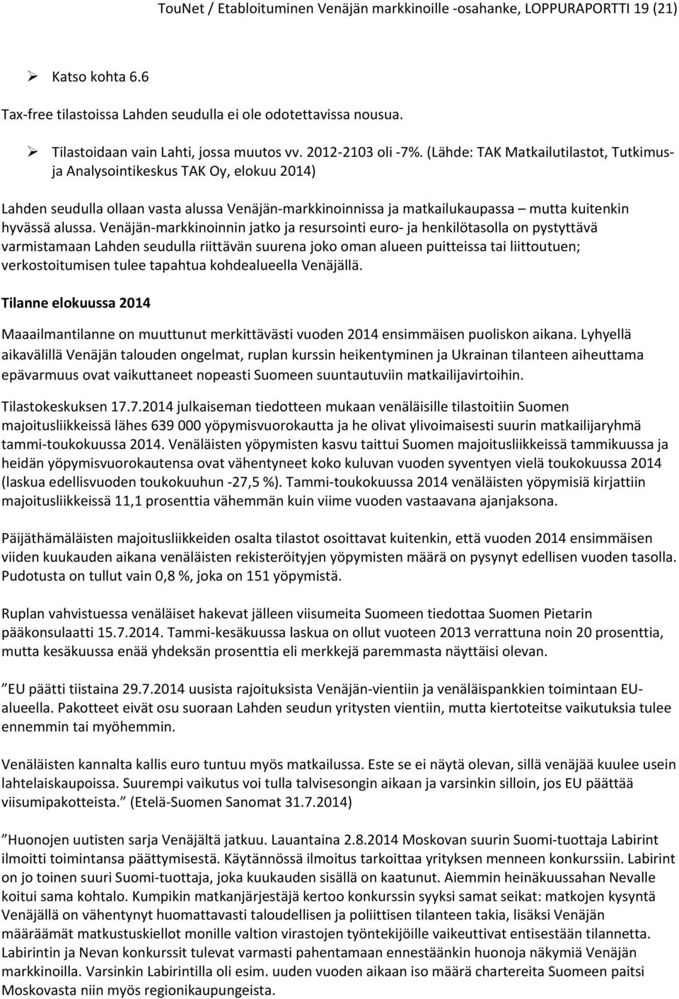 (Lähde: TAK Matkailutilastot, Tutkimusja Analysointikeskus TAK Oy, elokuu 2014) Lahden seudulla ollaan vasta alussa Venäjän markkinoinnissa ja matkailukaupassa mutta kuitenkin hyvässä alussa.