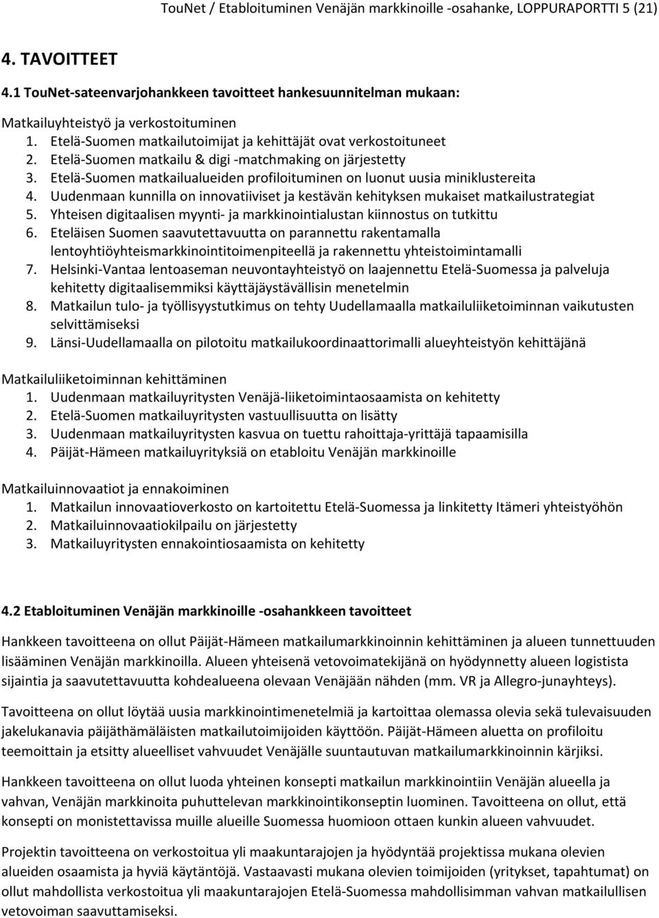 Etelä Suomen matkailualueiden profiloituminen on luonut uusia miniklustereita 4. Uudenmaan kunnilla on innovatiiviset ja kestävän kehityksen mukaiset matkailustrategiat 5.