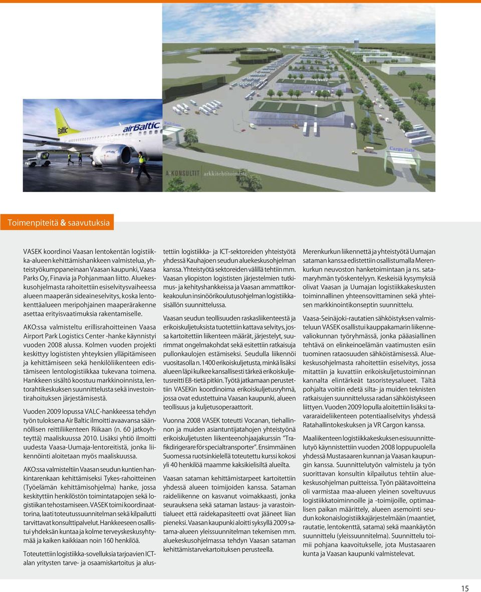 AKO:ssa valmisteltu erillisrahoitteinen Vaasa Airport Park Logistics Center -hanke käynnistyi vuoden 2008 alussa.