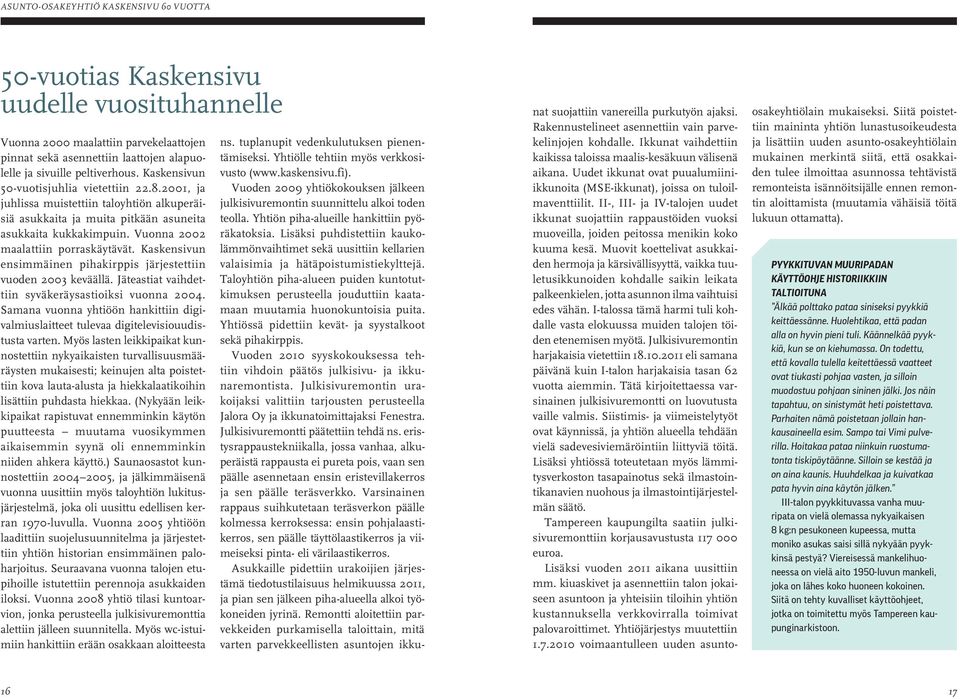 Kaskensivun ensimmäinen pihakirppis järjestettiin vuoden 2003 keväällä. Jäteastiat vaihdettiin syväkeräysastioiksi vuonna 2004.