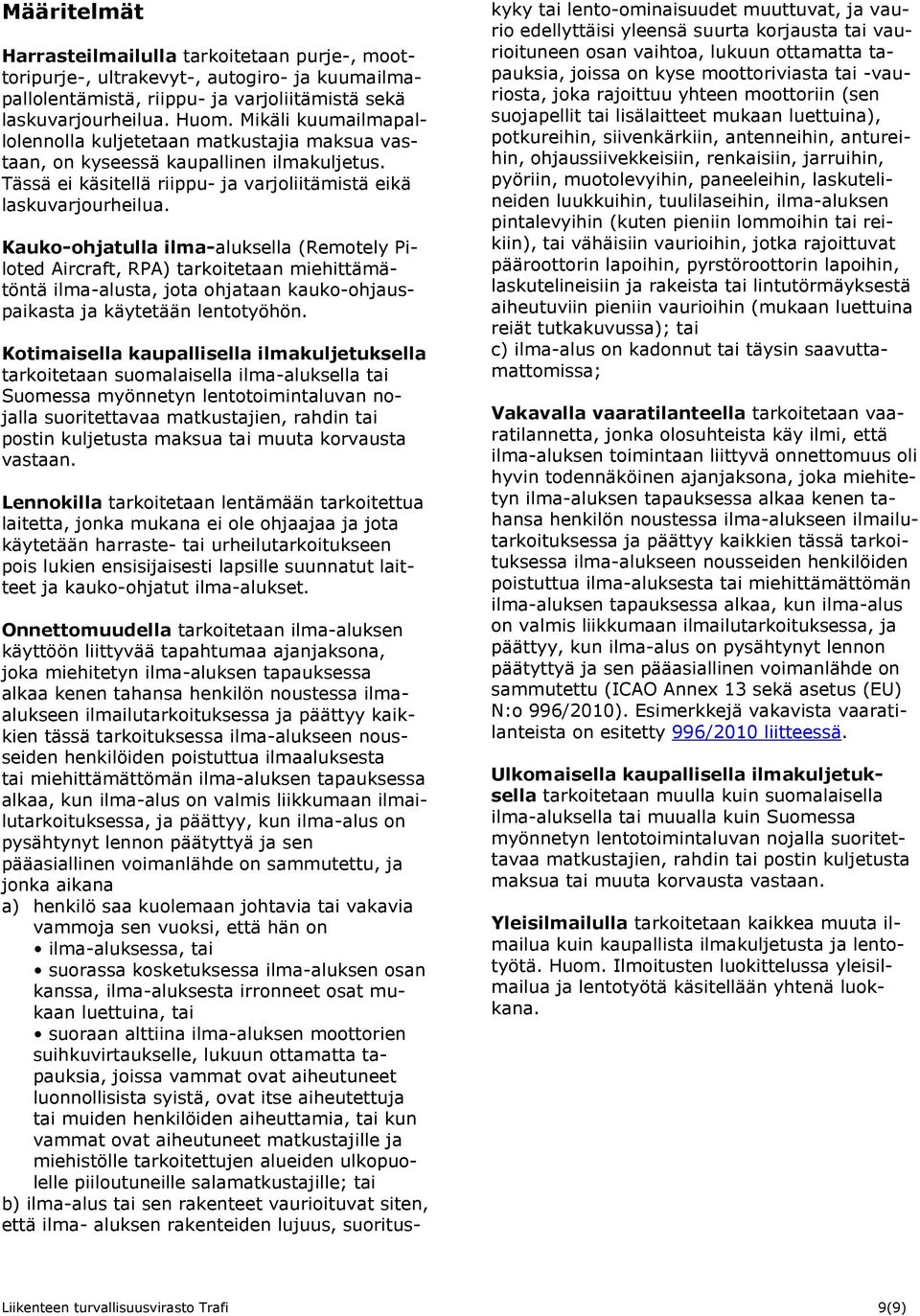 Kauko-ohjatulla ilma-aluksella (Remotely Piloted Aircraft, RPA) tarkoitetaan miehittämätöntä ilma-alusta, jota ohjataan kauko-ohjauspaikasta ja käytetään lentotyöhön.