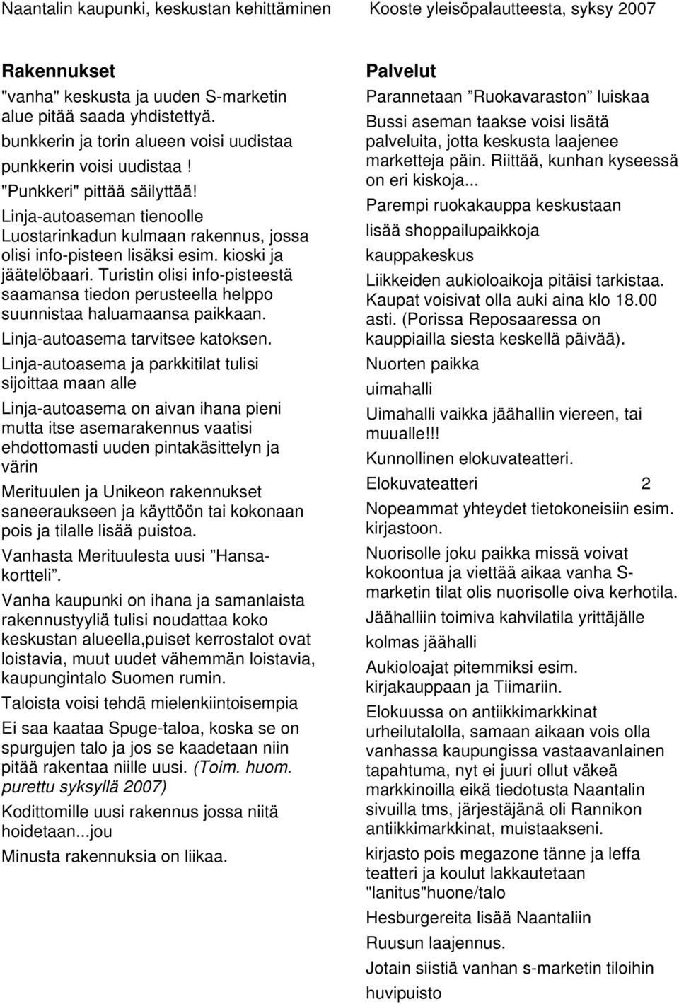 Turistin olisi info-pisteestä saamansa tiedon perusteella helppo suunnistaa haluamaansa paikkaan. Linja-autoasema tarvitsee katoksen.