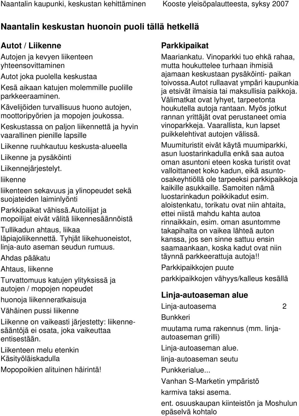 Keskustassa on paljon liikennettä ja hyvin vaarallinen pienille lapsille Liikenne ruuhkautuu keskusta-alueella Liikenne ja pysäköinti Liikennejärjestelyt.