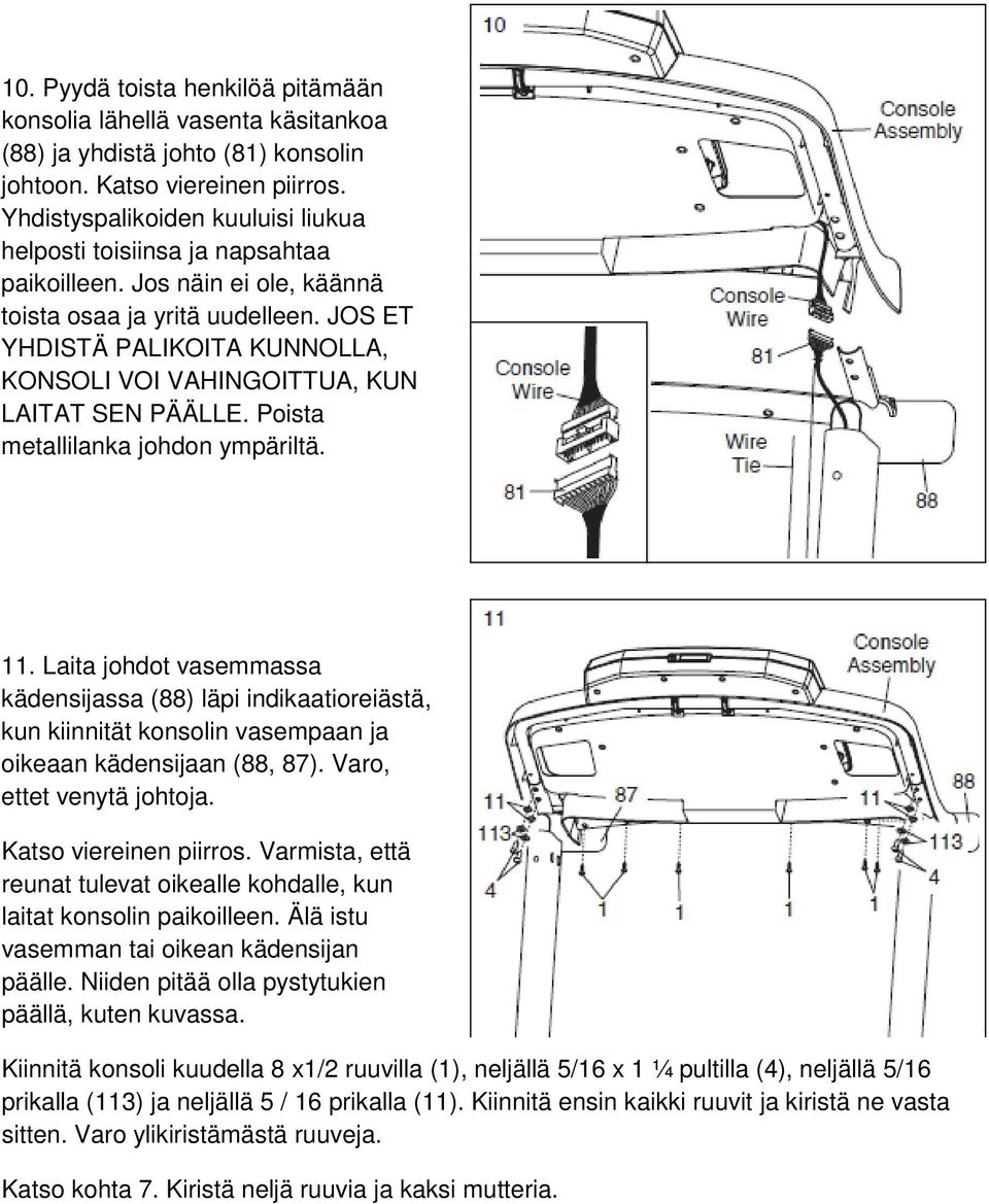 JOS ET YHDISTÄ PALIKOITA KUNNOLLA, KONSOLI VOI VAHINGOITTUA, KUN LAITAT SEN PÄÄLLE. Poista metallilanka johdon ympäriltä. 11.