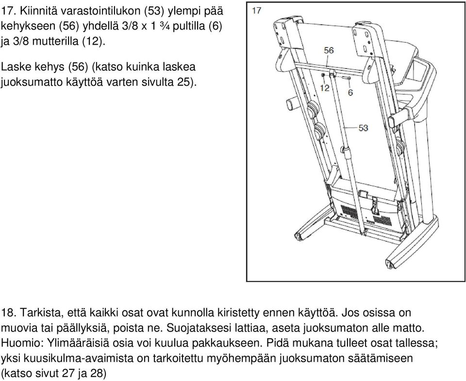 Tarkista, että kaikki osat ovat kunnolla kiristetty ennen käyttöä. Jos osissa on muovia tai päällyksiä, poista ne.