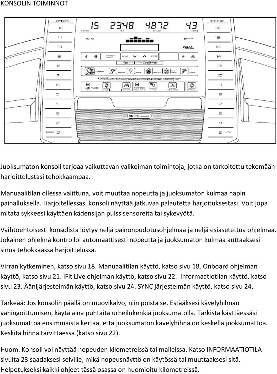 Voit jopa mitata sykkeesi käyttäen kädensijan pulssisensoreita tai sykevyötä. Vaihtoehtoisesti konsolista löytyy neljä painonpudotusohjelmaa ja neljä esiasetettua ohjelmaa.