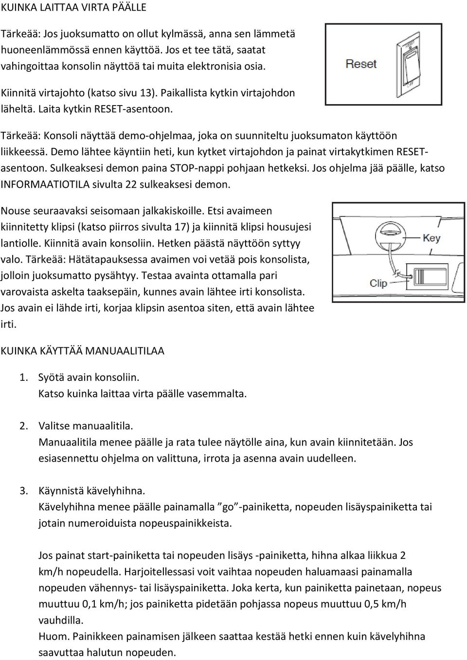 Tärkeää: Konsoli näyttää demo-ohjelmaa, joka on suunniteltu juoksumaton käyttöön liikkeessä. Demo lähtee käyntiin heti, kun kytket virtajohdon ja painat virtakytkimen RESETasentoon.