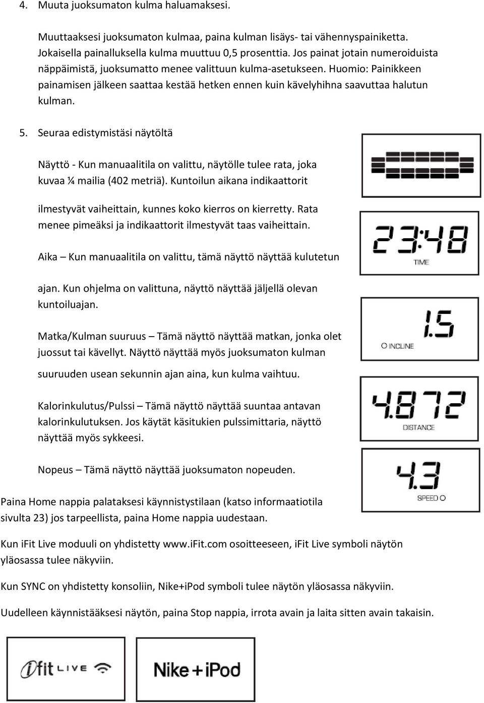 5. Seuraa edistymistäsi näytöltä Näyttö - Kun manuaalitila on valittu, näytölle tulee rata, joka kuvaa ¼ mailia (402 metriä).