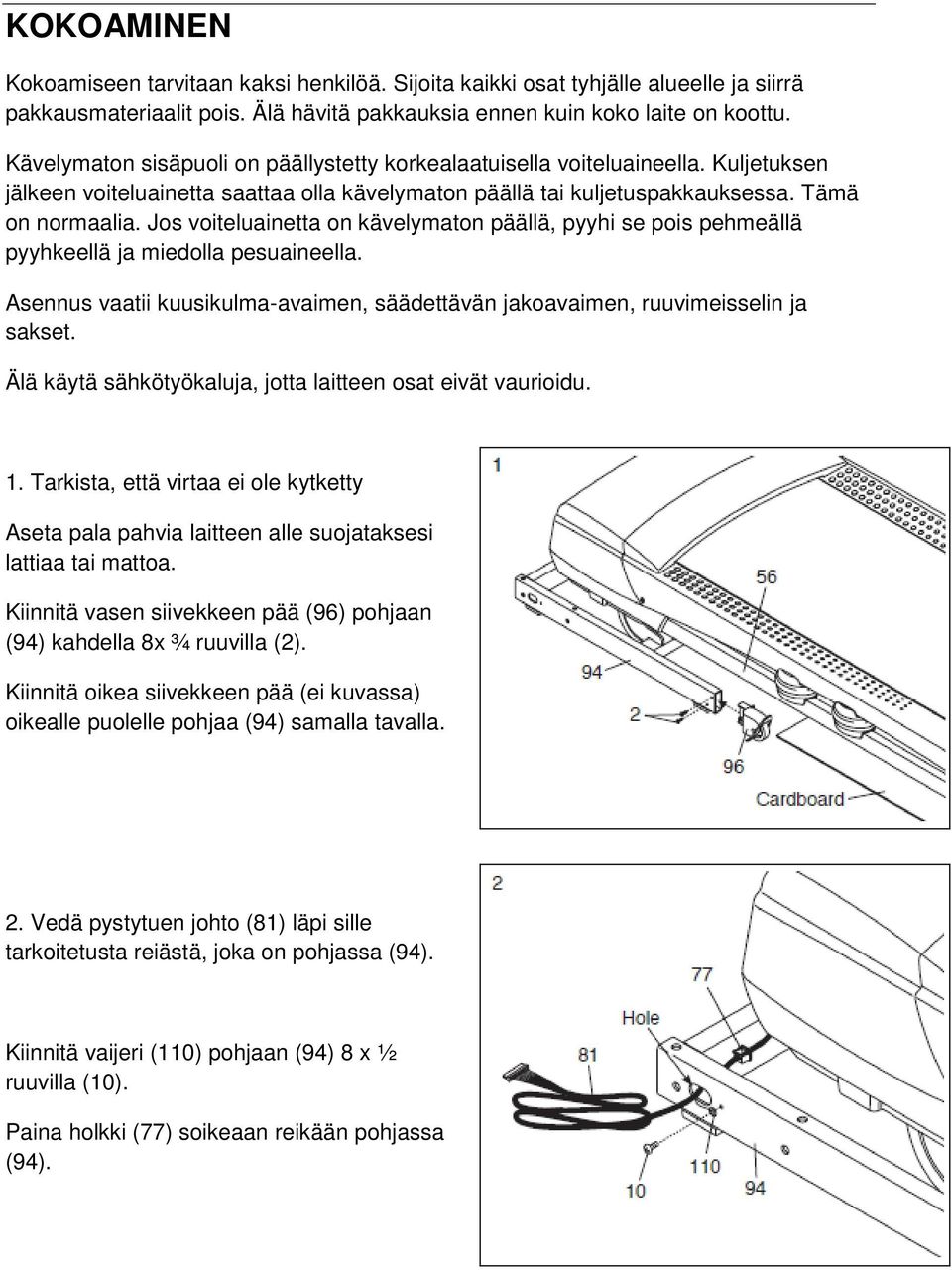 Jos voiteluainetta on kävelymaton päällä, pyyhi se pois pehmeällä pyyhkeellä ja miedolla pesuaineella. Asennus vaatii kuusikulma-avaimen, säädettävän jakoavaimen, ruuvimeisselin ja sakset.