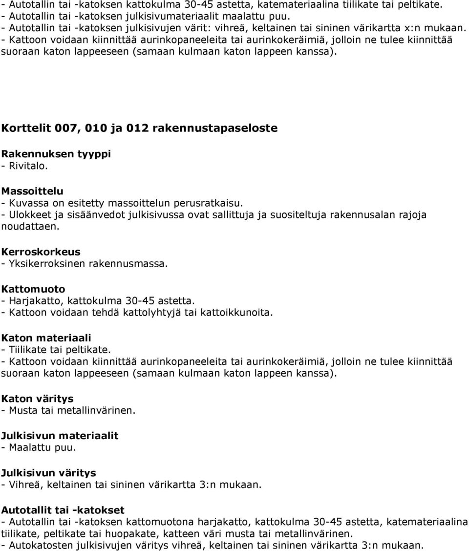 - Ulokkeet ja sisäänvedot julkisivussa ovat sallittuja ja suositeltuja rakennusalan rajoja noudattaen. - Yksikerroksinen rakennusmassa. - Musta tai metallinvärinen. - Maalattu puu.