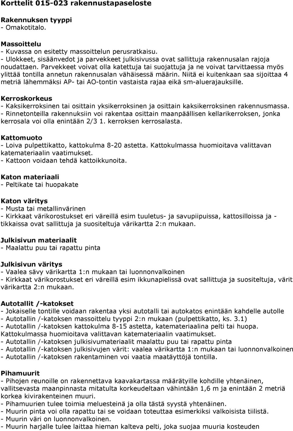 - Rinnetonteilla rakennuksiin voi rakentaa osittain maanpäällisen kellarikerroksen, jonka kerrosala voi olla enintään 2/3 1. kerroksen kerrosalasta. - Loiva pulpettikatto, kattokulma 8-20 astetta.