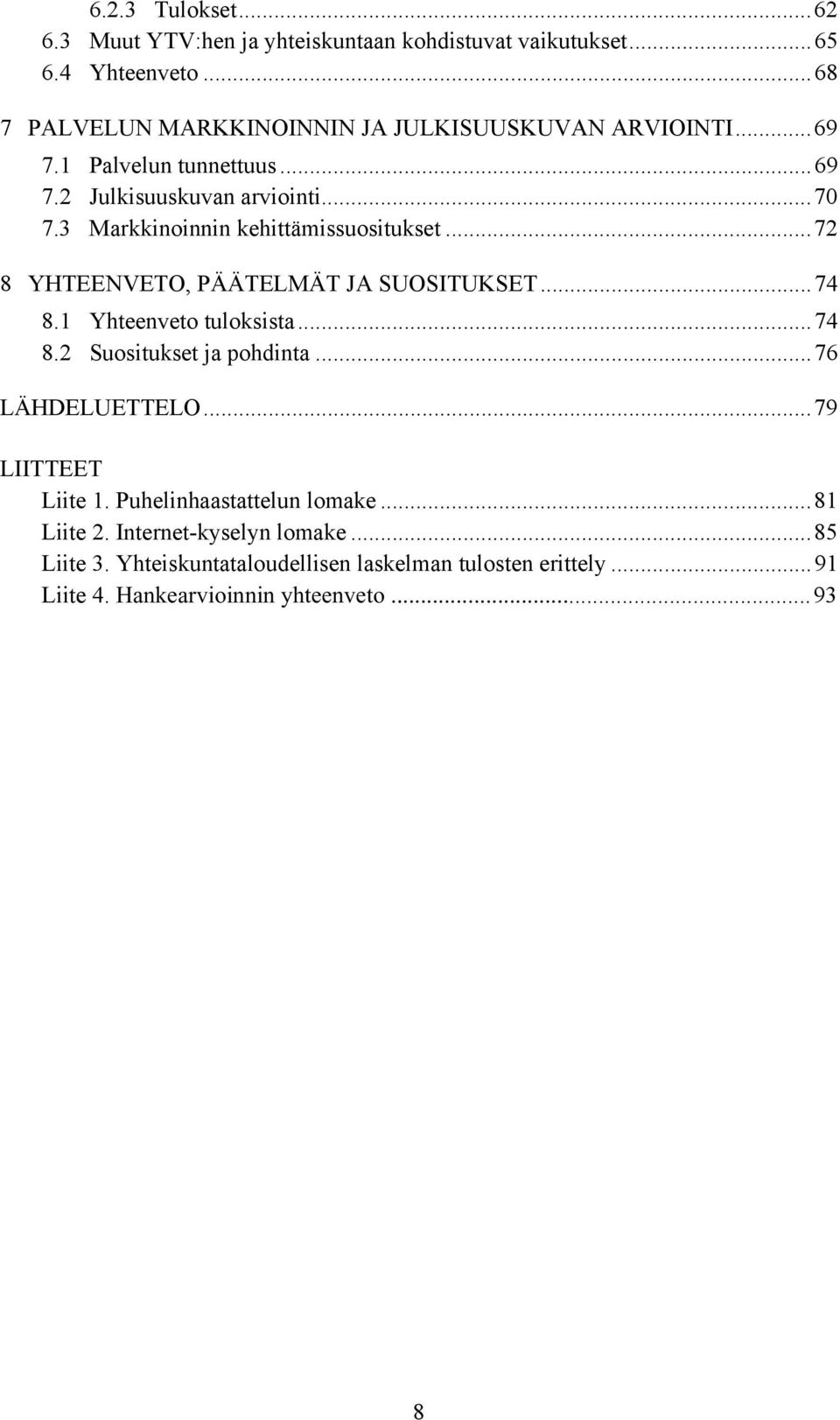 3 Markkinoinnin kehittämissuositukset...72 8 YHTEENVETO, PÄÄTELMÄT JA SUOSITUKSET...74 8.1 Yhteenveto tuloksista...74 8.2 Suositukset ja pohdinta.