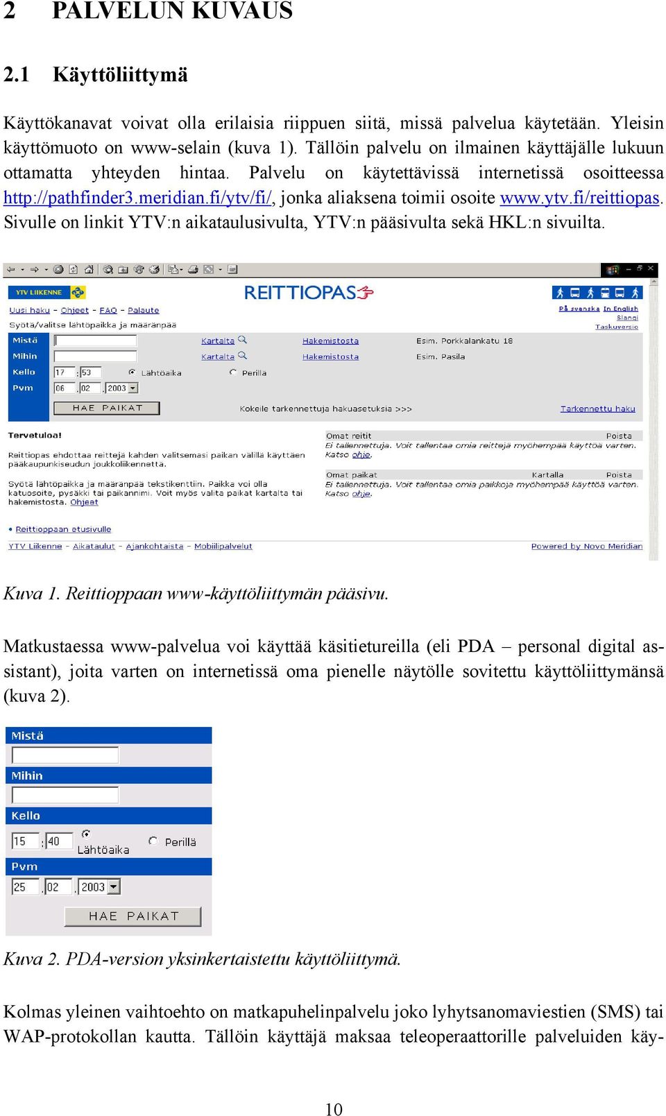 ytv.fi/reittiopas. Sivulle on linkit YTV:n aikataulusivulta, YTV:n pääsivulta sekä HKL:n sivuilta. Kuva 1. Reittioppaan www-käyttöliittymän pääsivu.