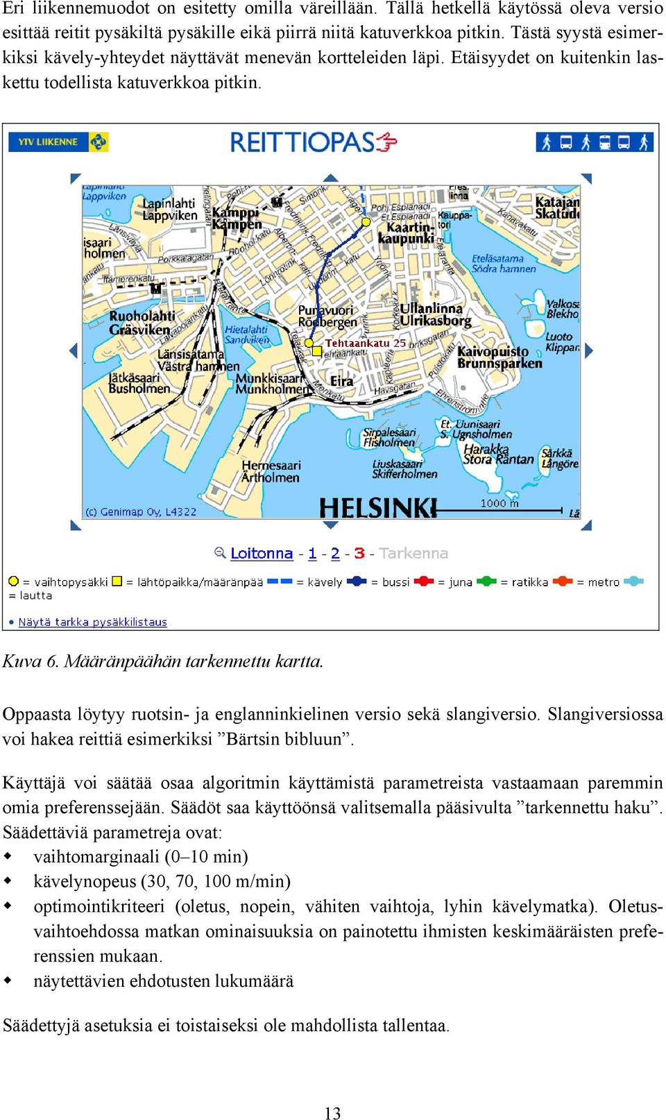 Oppaasta löytyy ruotsin- ja englanninkielinen versio sekä slangiversio. Slangiversiossa voi hakea reittiä esimerkiksi Bärtsin bibluun.