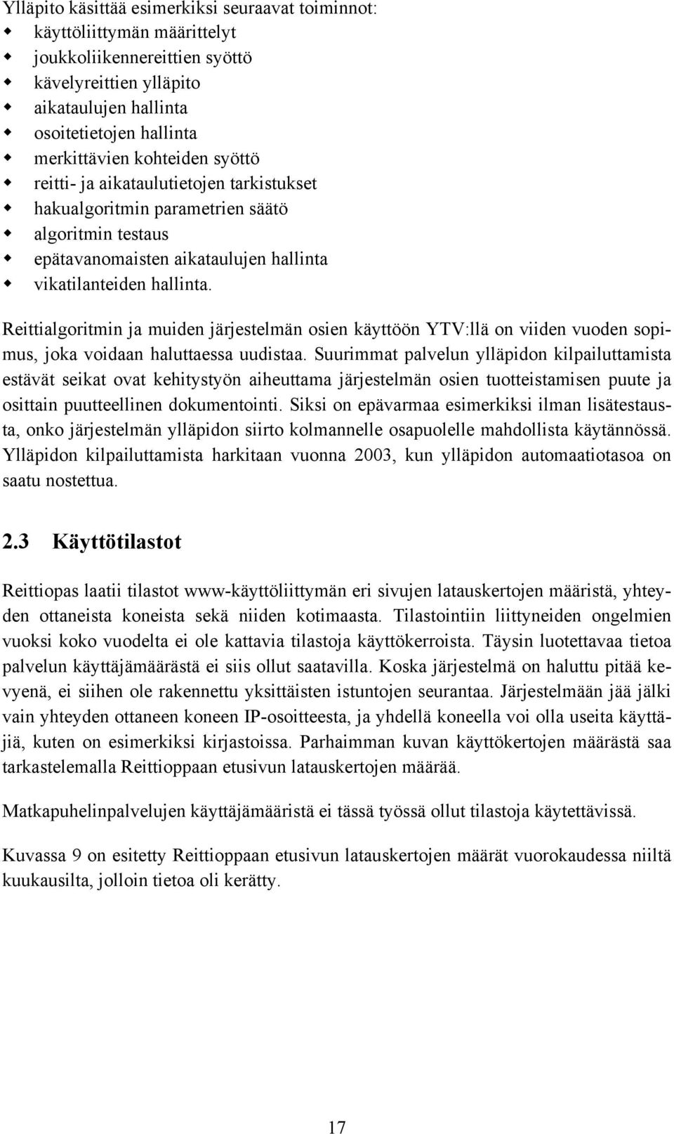 Reittialgoritmin ja muiden järjestelmän osien käyttöön YTV:llä on viiden vuoden sopimus, joka voidaan haluttaessa uudistaa.