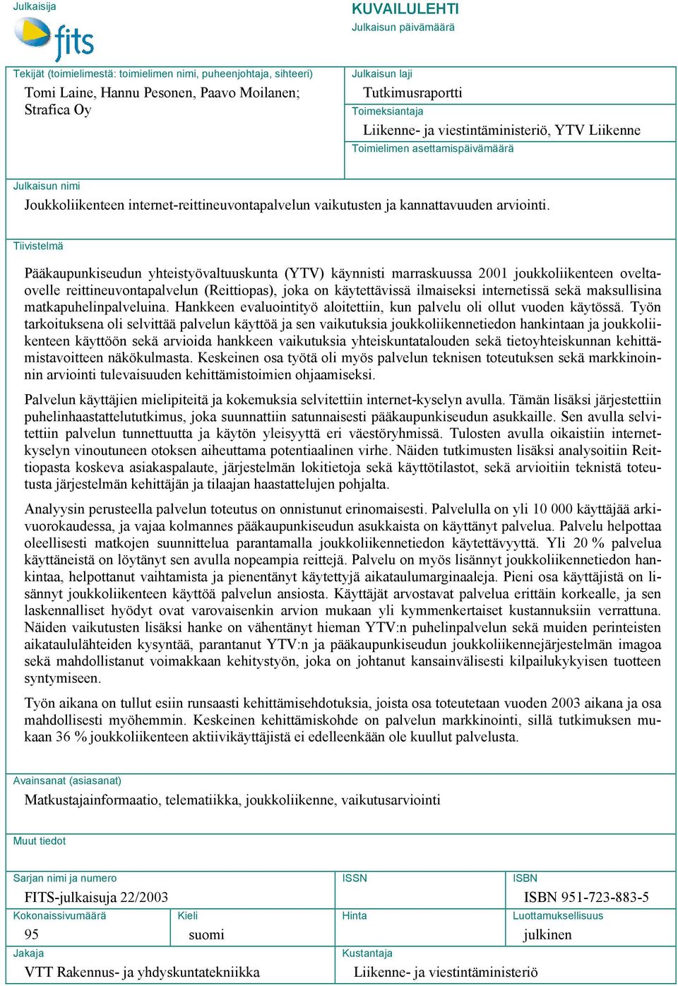 Tiivistelmä Pääkaupunkiseudun yhteistyövaltuuskunta (YTV) käynnisti marraskuussa 2001 joukkoliikenteen oveltaovelle reittineuvontapalvelun (Reittiopas), joka on käytettävissä ilmaiseksi internetissä