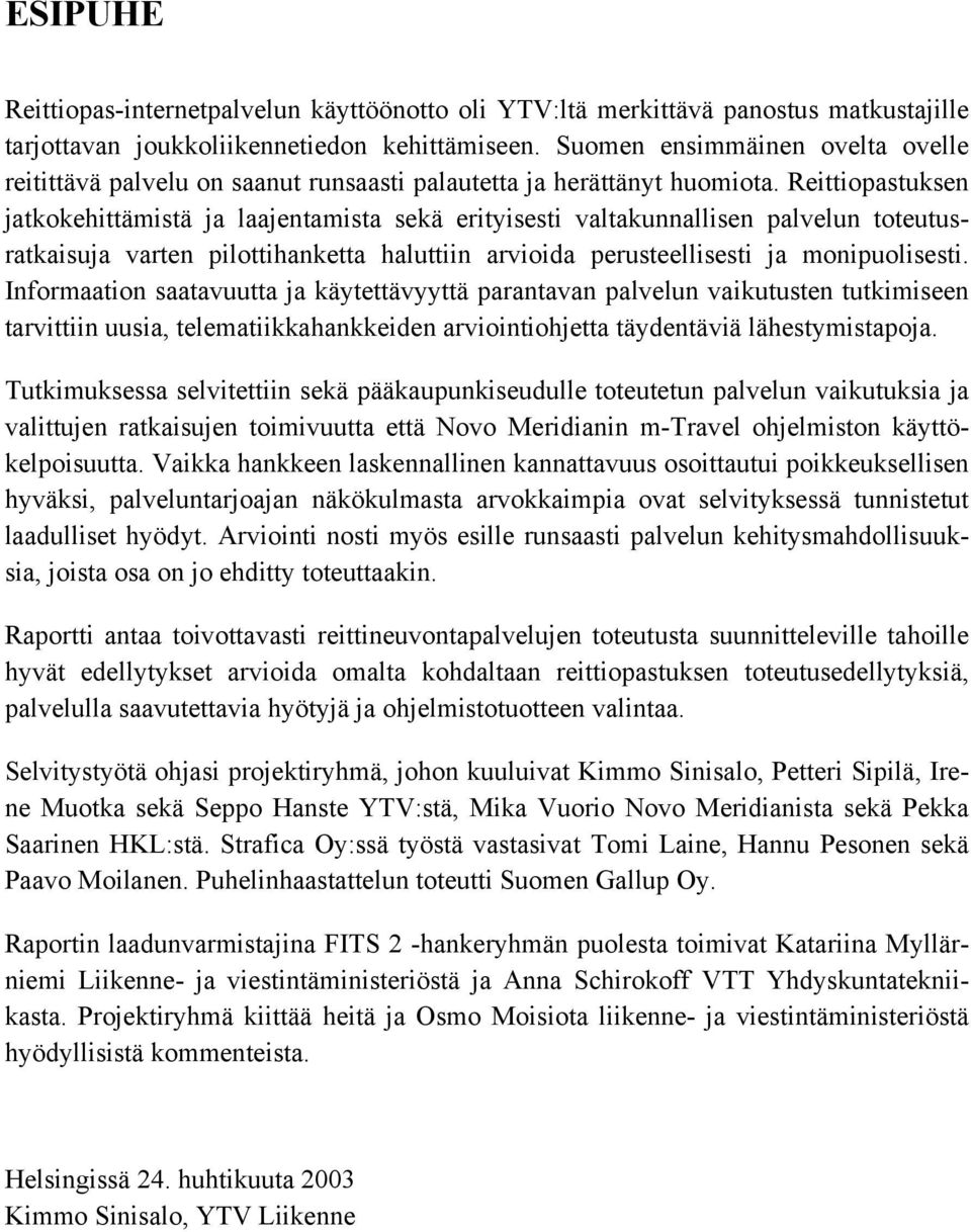 Reittiopastuksen jatkokehittämistä ja laajentamista sekä erityisesti valtakunnallisen palvelun toteutusratkaisuja varten pilottihanketta haluttiin arvioida perusteellisesti ja monipuolisesti.