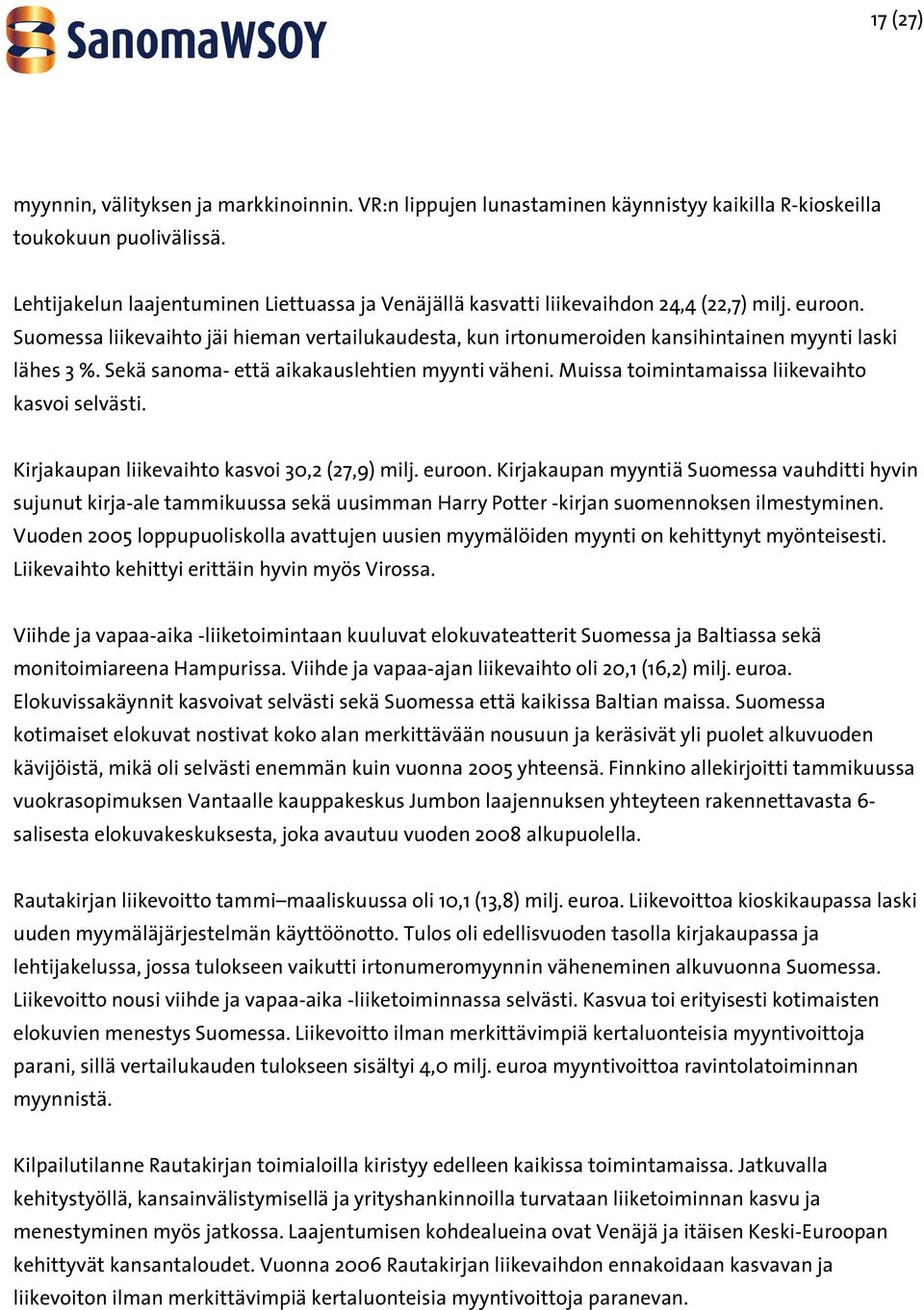 Suomessa liikevaihto jäi hieman vertailukaudesta, kun irtonumeroiden kansihintainen myynti laski lähes 3 %. Sekä sanoma- että aikakauslehtien myynti väheni.