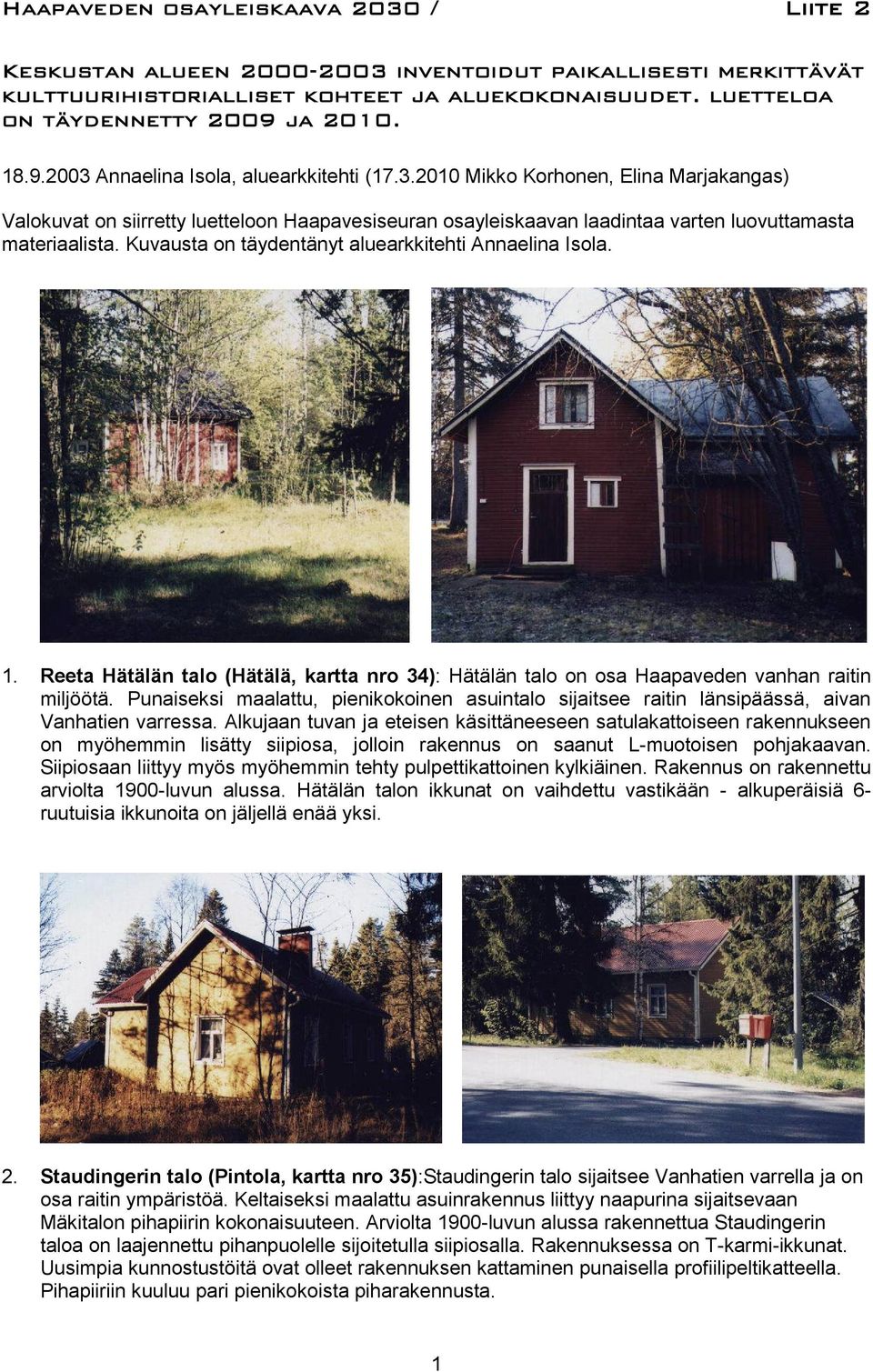 Kuvausta on täydentänyt aluearkkitehti Annaelina Isola. 1. Reeta Hätälän talo (Hätälä, kartta nro 34): Hätälän talo on osa Haapaveden vanhan raitin miljöötä.