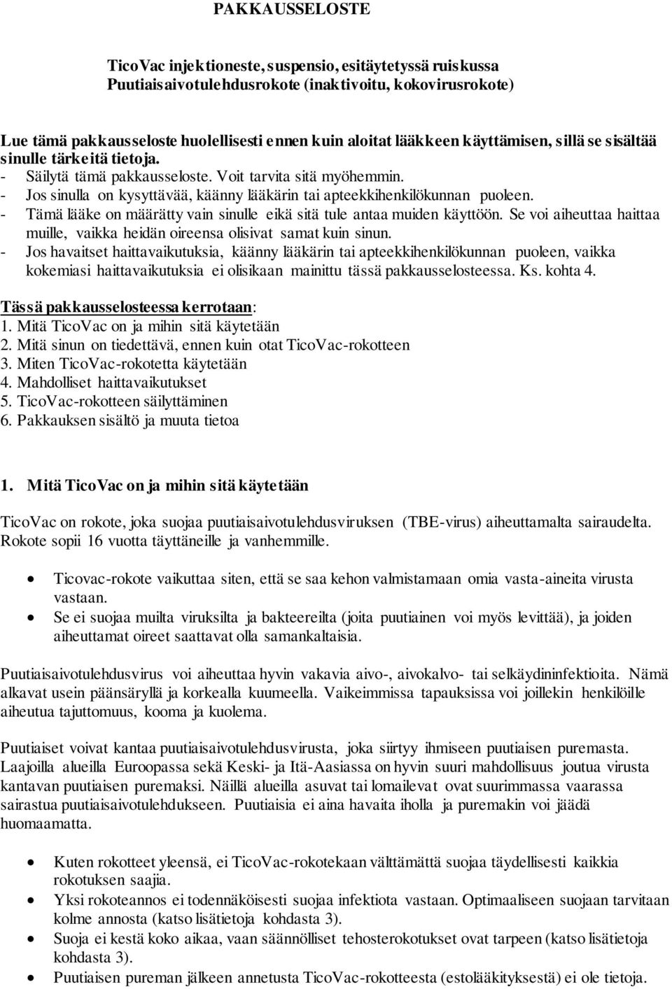 - Tämä lääke on määrätty vain sinulle eikä sitä tule antaa muiden käyttöön. Se voi aiheuttaa haittaa muille, vaikka heidän oireensa olisivat samat kuin sinun.