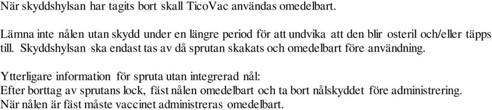 Skyddshylsan ska endast tas av då sprutan skakats och omedelbart före användning.
