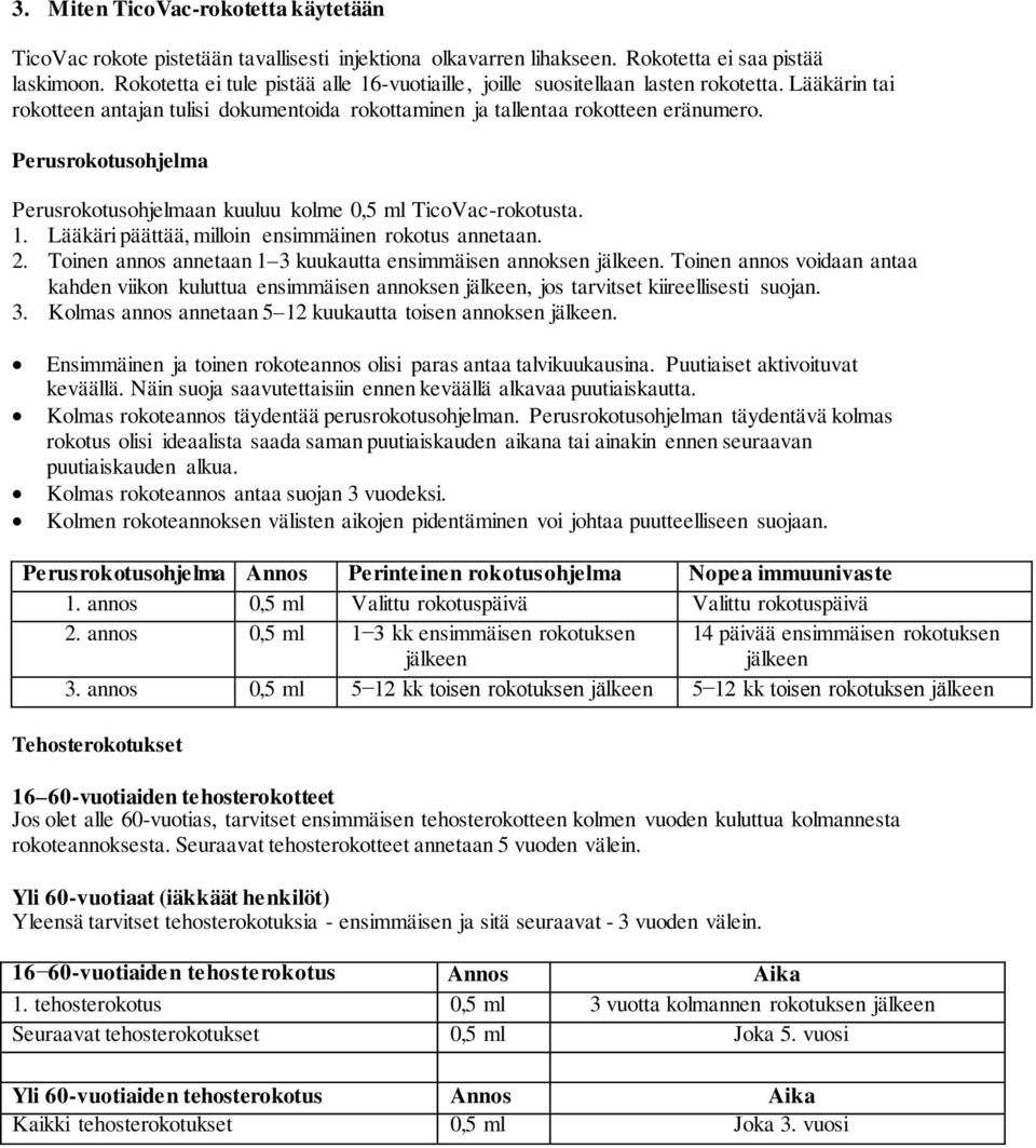 Perusrokotusohjelma Perusrokotusohjelmaan kuuluu kolme 0,5 ml TicoVac-rokotusta. 1. Lääkäri päättää, milloin ensimmäinen rokotus annetaan. 2.