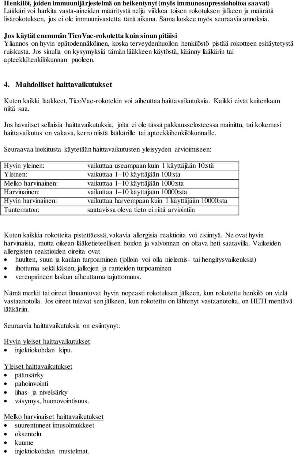 Jos käytät enemmän TicoVac-rokotetta kuin sinun pitäisi Yliannos on hyvin epätodennäköinen, koska terveydenhuollon henkilöstö pistää rokotteen esitäytetystä ruiskusta.