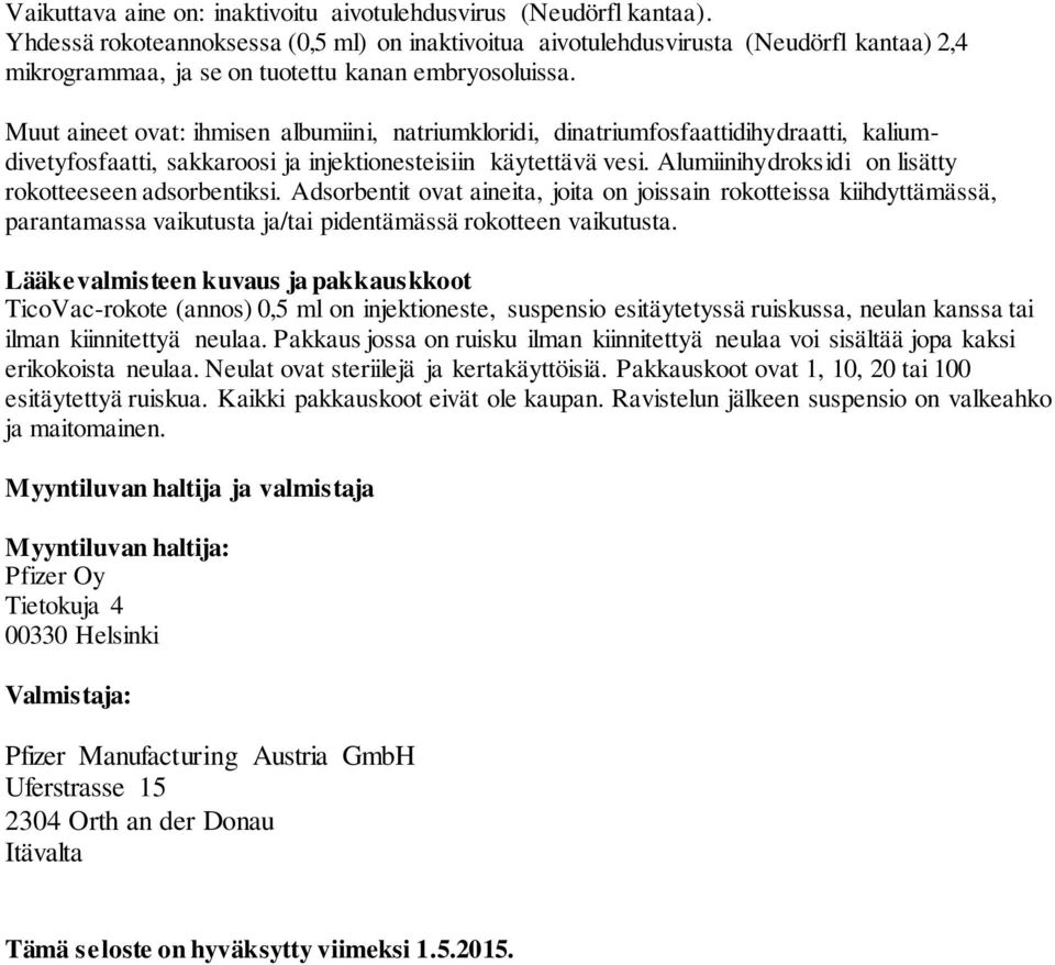 Muut aineet ovat: ihmisen albumiini, natriumkloridi, dinatriumfosfaattidihydraatti, kaliumdivetyfosfaatti, sakkaroosi ja injektionesteisiin käytettävä vesi.