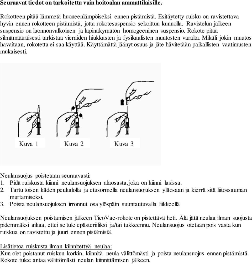 Rokote pitää silmämääräisesti tarkistaa vieraiden hiukkasten ja fysikaalisten muutosten varalta. Mikäli jokin muutos havaitaan, rokotetta ei saa käyttää.