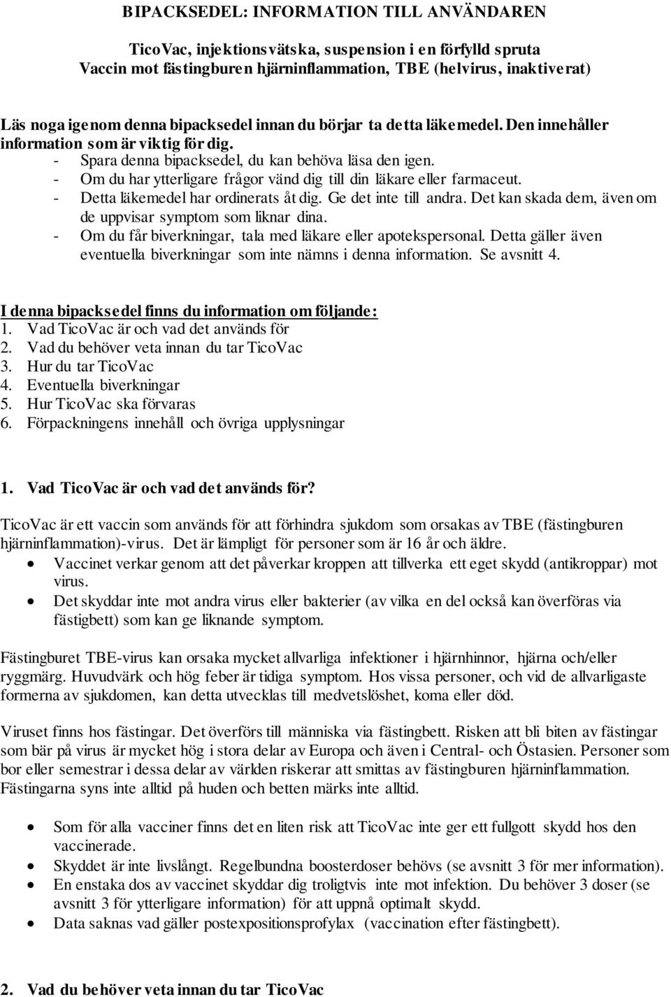 - Om du har ytterligare frågor vänd dig till din läkare eller farmaceut. - Detta läkemedel har ordinerats åt dig. Ge det inte till andra.