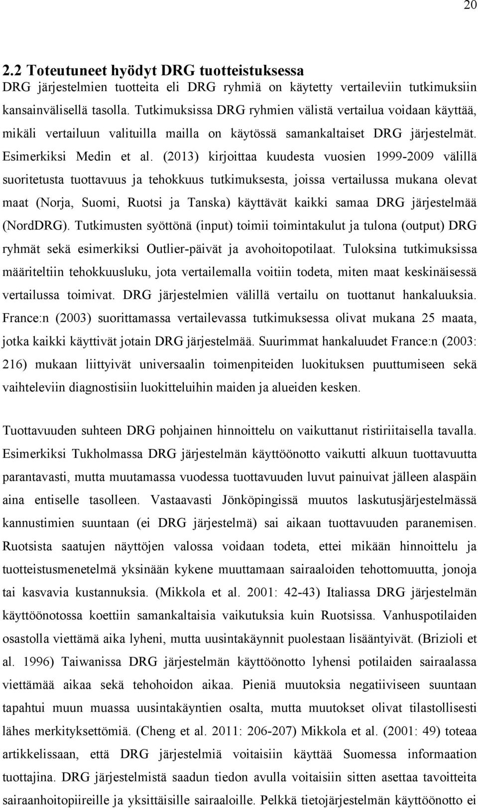 (2013) kirjoittaa kuudesta vuosien 1999-2009 välillä suoritetusta tuottavuus ja tehokkuus tutkimuksesta, joissa vertailussa mukana olevat maat (Norja, Suomi, Ruotsi ja Tanska) käyttävät kaikki samaa