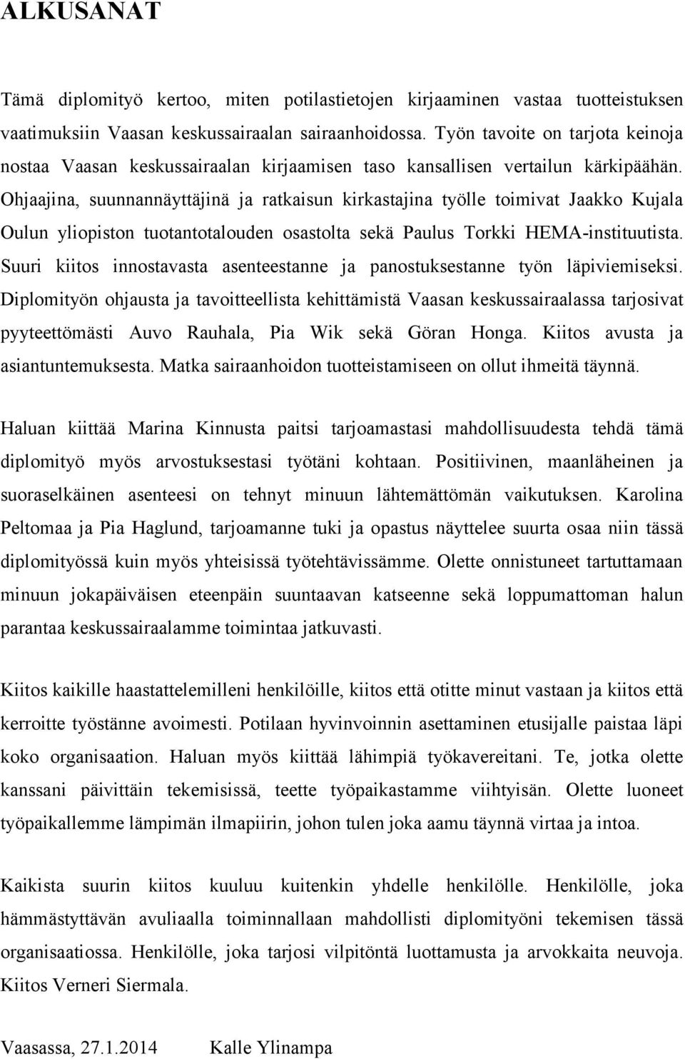 Ohjaajina, suunnannäyttäjinä ja ratkaisun kirkastajina työlle toimivat Jaakko Kujala Oulun yliopiston tuotantotalouden osastolta sekä Paulus Torkki HEMA-instituutista.