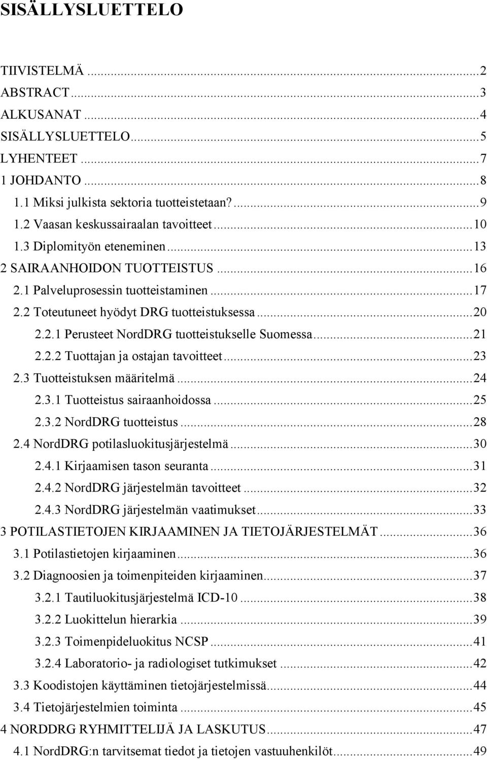 .. 20 2.2.1 Perusteet NordDRG tuotteistukselle Suomessa... 21 2.2.2 Tuottajan ja ostajan tavoitteet... 23 2.3 Tuotteistuksen määritelmä... 24 2.3.1 Tuotteistus sairaanhoidossa... 25 2.3.2 NordDRG tuotteistus.