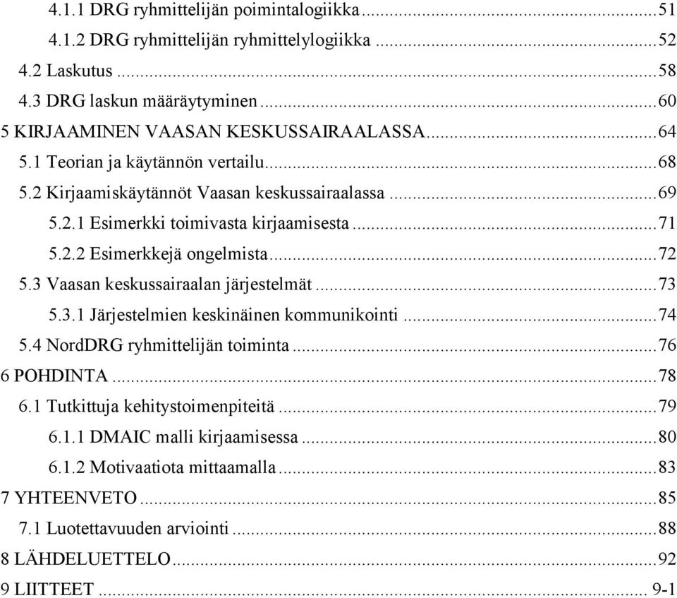 .. 71 5.2.2 Esimerkkejä ongelmista... 72 5.3 Vaasan keskussairaalan järjestelmät... 73 5.3.1 Järjestelmien keskinäinen kommunikointi... 74 5.4 NordDRG ryhmittelijän toiminta.