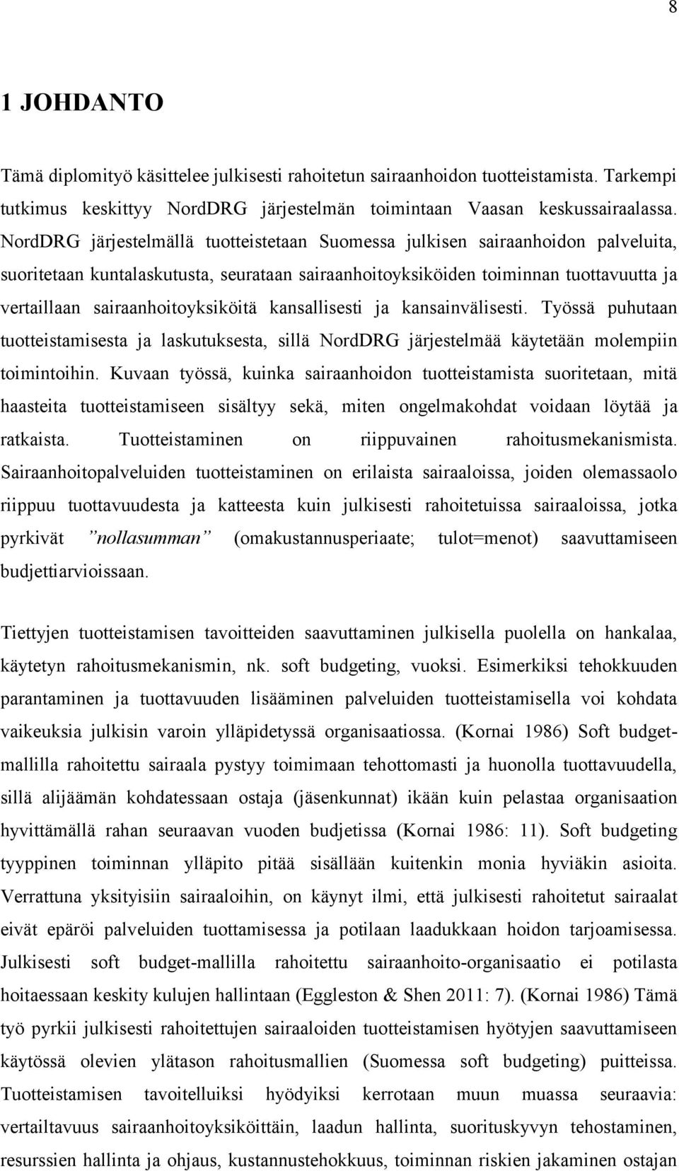 sairaanhoitoyksiköitä kansallisesti ja kansainvälisesti. Työssä puhutaan tuotteistamisesta ja laskutuksesta, sillä NordDRG järjestelmää käytetään molempiin toimintoihin.